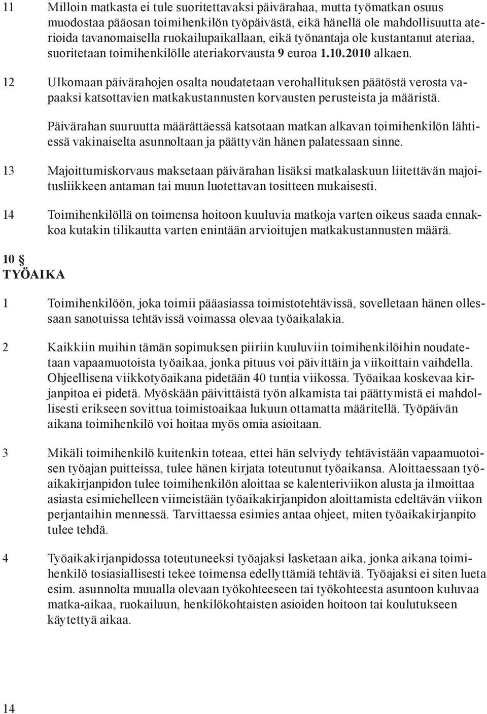 12 Ulkomaan päivärahojen osalta noudatetaan verohallituksen päätöstä verosta vapaaksi katsottavien matkakustannusten korvausten perusteista ja määristä.