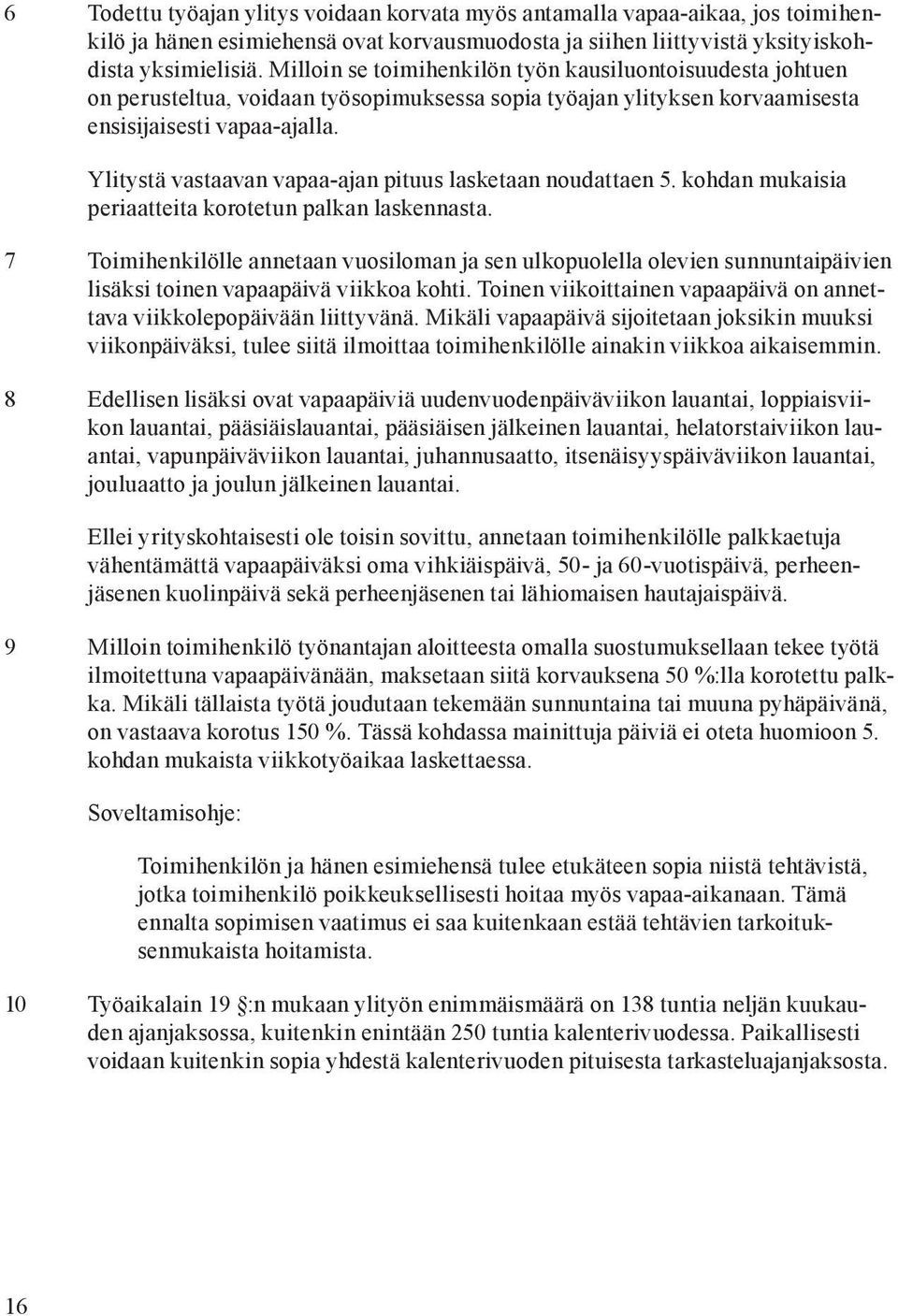 Ylitystä vastaavan vapaa-ajan pituus lasketaan noudattaen 5. kohdan mukaisia periaatteita korotetun palkan laskennasta.