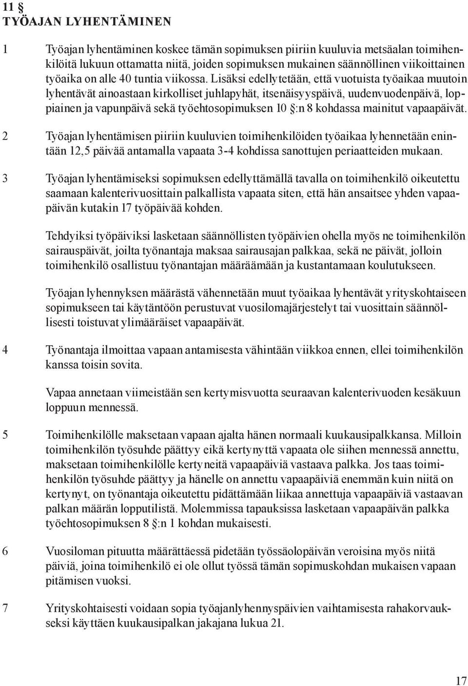 Lisäksi edellytetään, että vuotuista työaikaa muutoin lyhentävät ainoastaan kirkolliset juhlapyhät, itsenäisyyspäivä, uudenvuodenpäivä, loppiainen ja vapunpäivä sekä työehtosopimuksen 10 :n 8