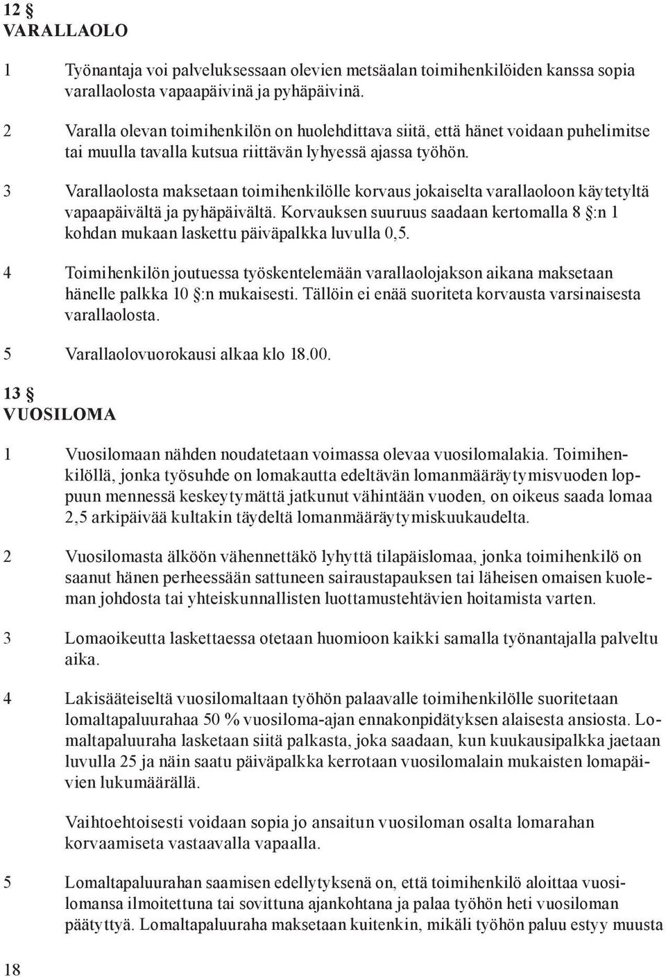 3 Varallaolosta maksetaan toimihenkilölle korvaus jokaiselta varallaoloon käytetyltä vapaapäivältä ja pyhäpäivältä.