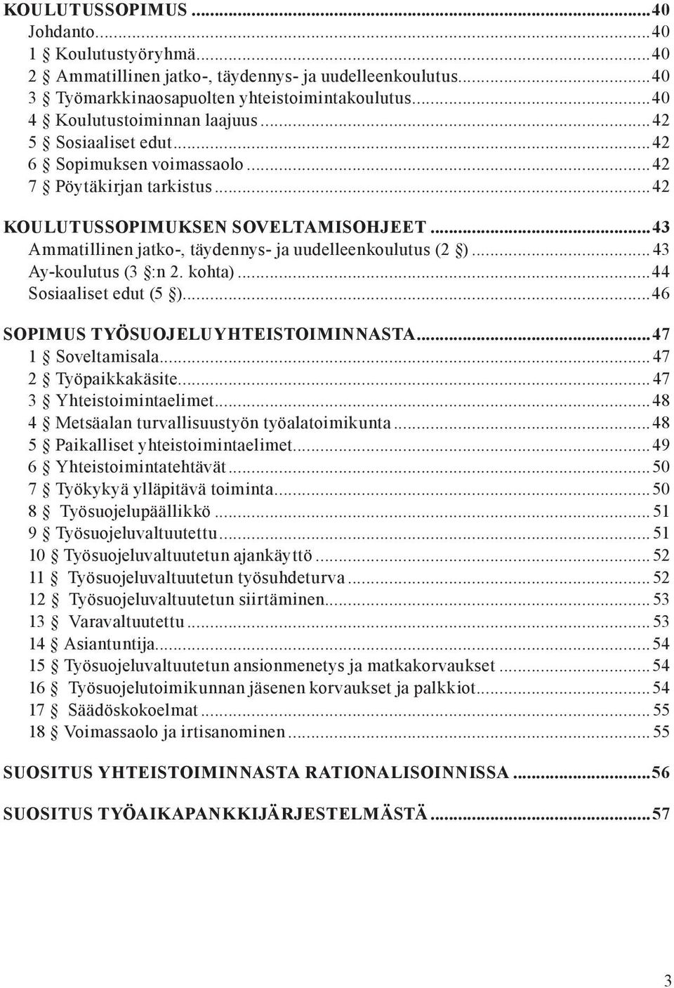 ..43 Ay koulutus (3 :n 2. kohta)...44 Sosiaaliset edut (5 )...46 SOPIMUS TYÖSUOJELUYHTEISTOIMINNASTA...47 1 Soveltamisala...47 2 Työpaikkakäsite...47 3 Yhteistoimintaelimet.