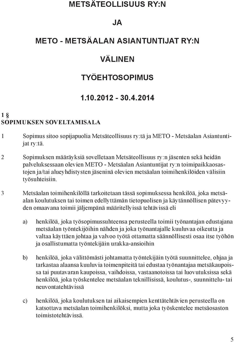 2 Sopimuksen määräyksiä sovelletaan Metsäteollisuus ry:n jäsenten sekä heidän palveluksessaan olevien METO - Metsäalan Asiantuntijat ry:n toimipaikkaosastojen ja/tai alueyhdistysten jäseninä olevien