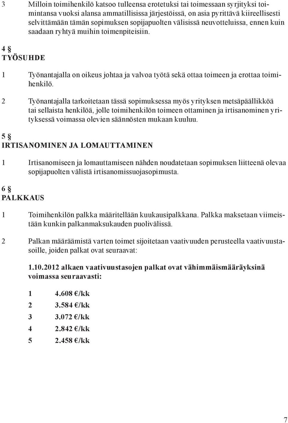 2 Työnantajalla tarkoitetaan tässä sopimuksessa myös yrityksen metsäpäällikköä tai sellaista henkilöä, jolle toimihenkilön toimeen ottaminen ja irtisanominen yrityksessä voimassa olevien säännösten