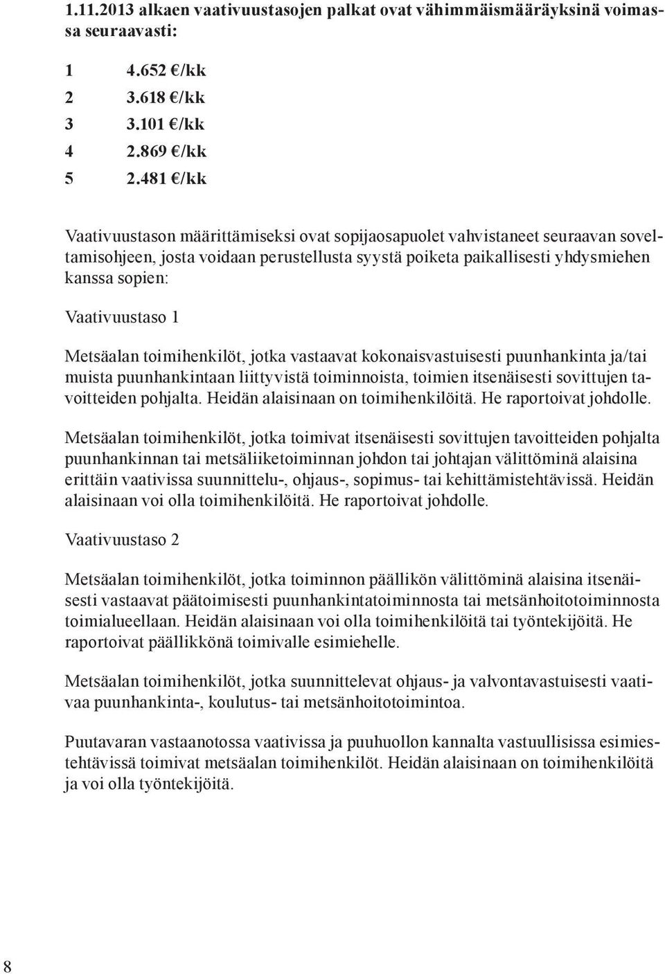 1 Metsäalan toimihenkilöt, jotka vastaavat kokonaisvastuisesti puunhankinta ja/tai muista puunhankintaan liittyvistä toiminnoista, toimien itsenäisesti sovittujen tavoitteiden pohjalta.