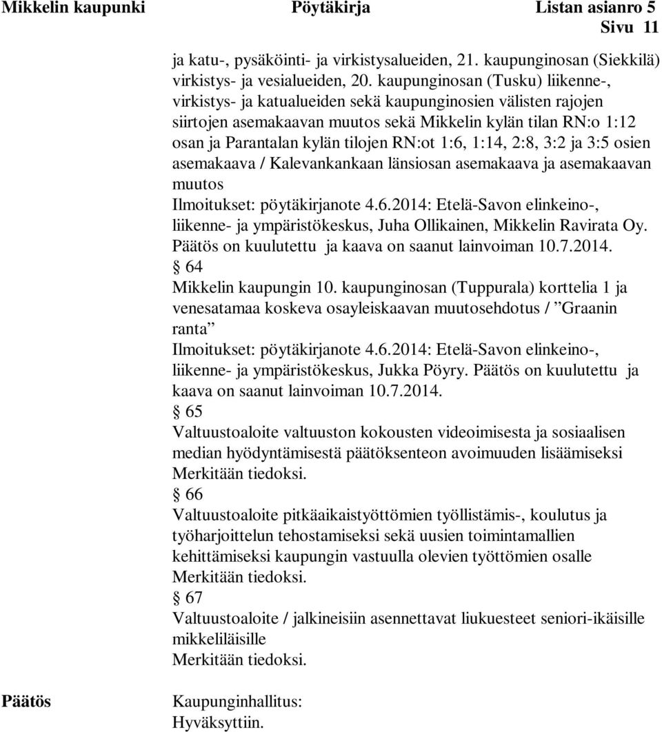 RN:ot 1:6, 1:14, 2:8, 3:2 ja 3:5 osien asemakaava / Kalevankankaan länsiosan asemakaava ja asemakaavan muutos Ilmoitukset: pöytäkirjanote 4.6.2014: Etelä-Savon elinkeino-, liikenne- ja ympäristökeskus, Juha Ollikainen, Mikkelin Ravirata Oy.