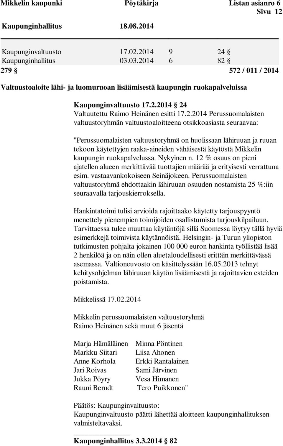 Perussuomalaisten valtuustoryhmän valtuustoaloitteena otsikkoasiasta seuraavaa: "Perussuomalaisten valtuustoryhmä on huolissaan lähiruuan ja ruuan tekoon käytettyjen raaka-aineiden vähäisestä