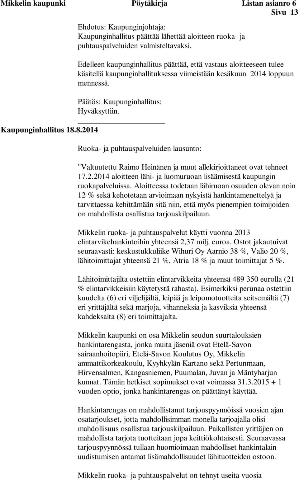 Kaupunginhallitus 18.8.2014 Ruoka- ja puhtauspalveluiden lausunto: "Valtuutettu Raimo Heinänen ja muut allekirjoittaneet ovat tehneet 17.2.2014 aloitteen lähi- ja luomuruoan lisäämisestä kaupungin ruokapalveluissa.