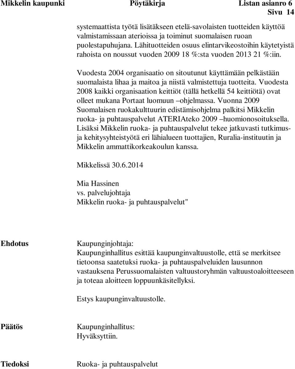 Vuodesta 2004 organisaatio on sitoutunut käyttämään pelkästään suomalaista lihaa ja maitoa ja niistä valmistettuja tuotteita.