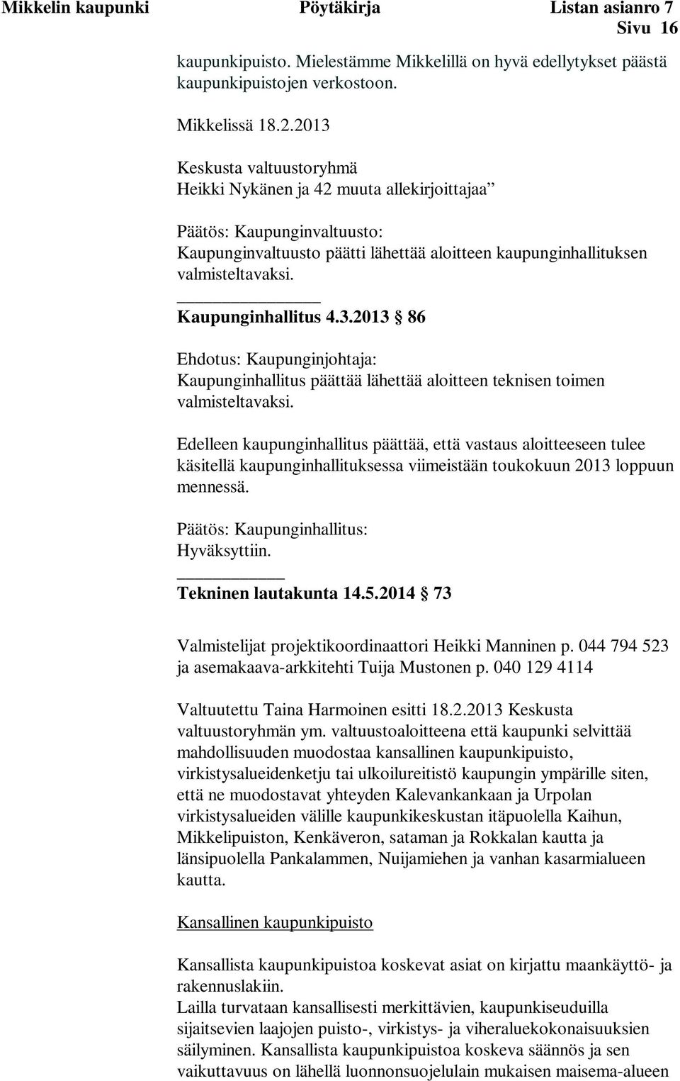 Kaupunginhallitus 4.3.2013 86 Ehdotus: Kaupunginjohtaja: Kaupunginhallitus päättää lähettää aloitteen teknisen toimen valmisteltavaksi.