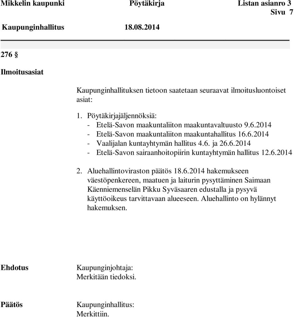 6.2014 2. Aluehallintoviraston päätös 18.6.2014 hakemukseen väestöpenkereen, maatuen ja laiturin pysyttäminen Saimaan Käenniemenselän Pikku Syväsaaren edustalla ja pysyvä käyttöoikeus tarvittavaan alueeseen.