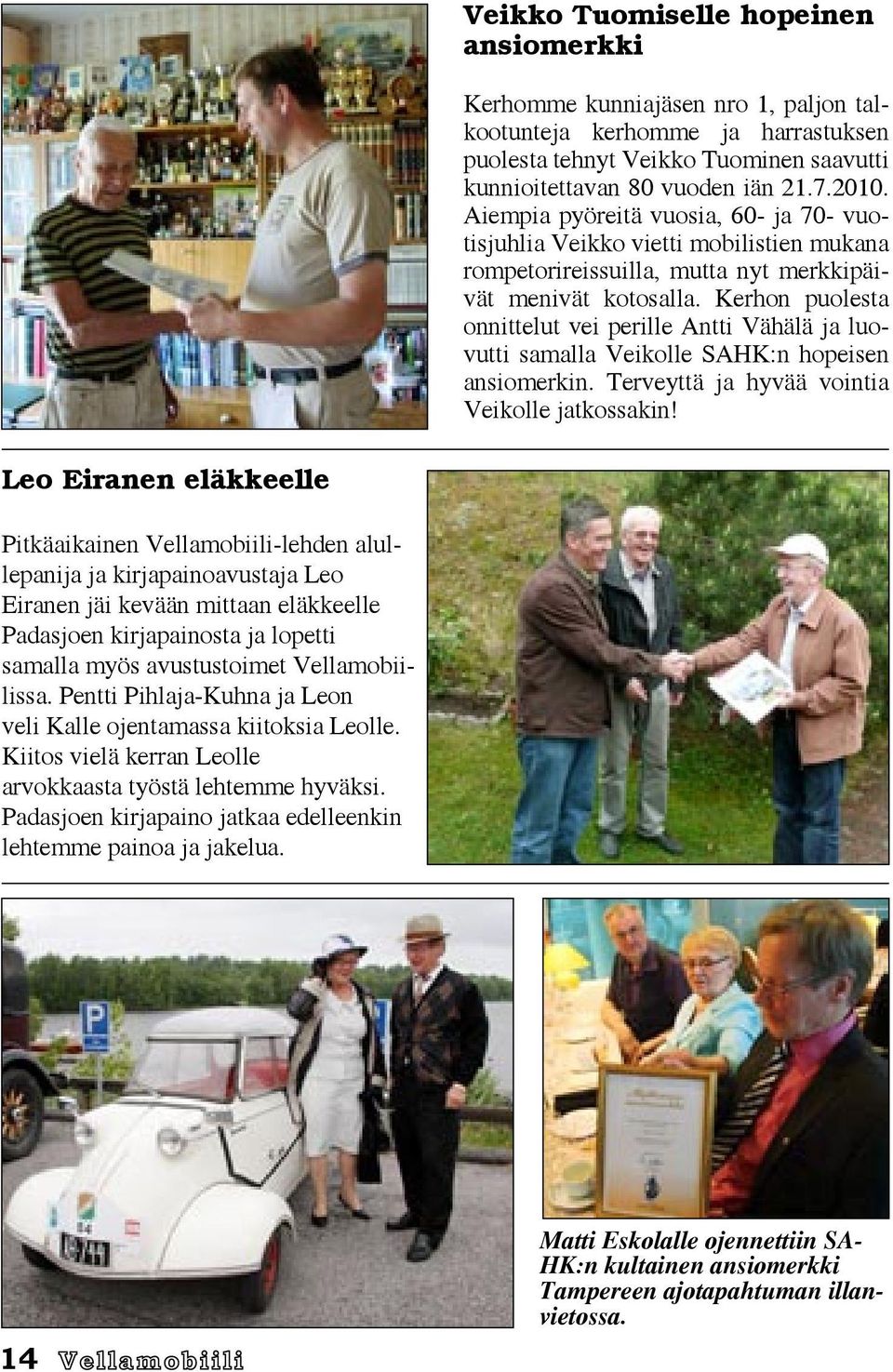 Kerhon puolesta onnittelut vei perille Antti Vähälä ja luovutti samalla Veikolle SAHK:n hopeisen ansiomerkin. Terveyttä ja hyvää vointia Veikolle jatkossakin!