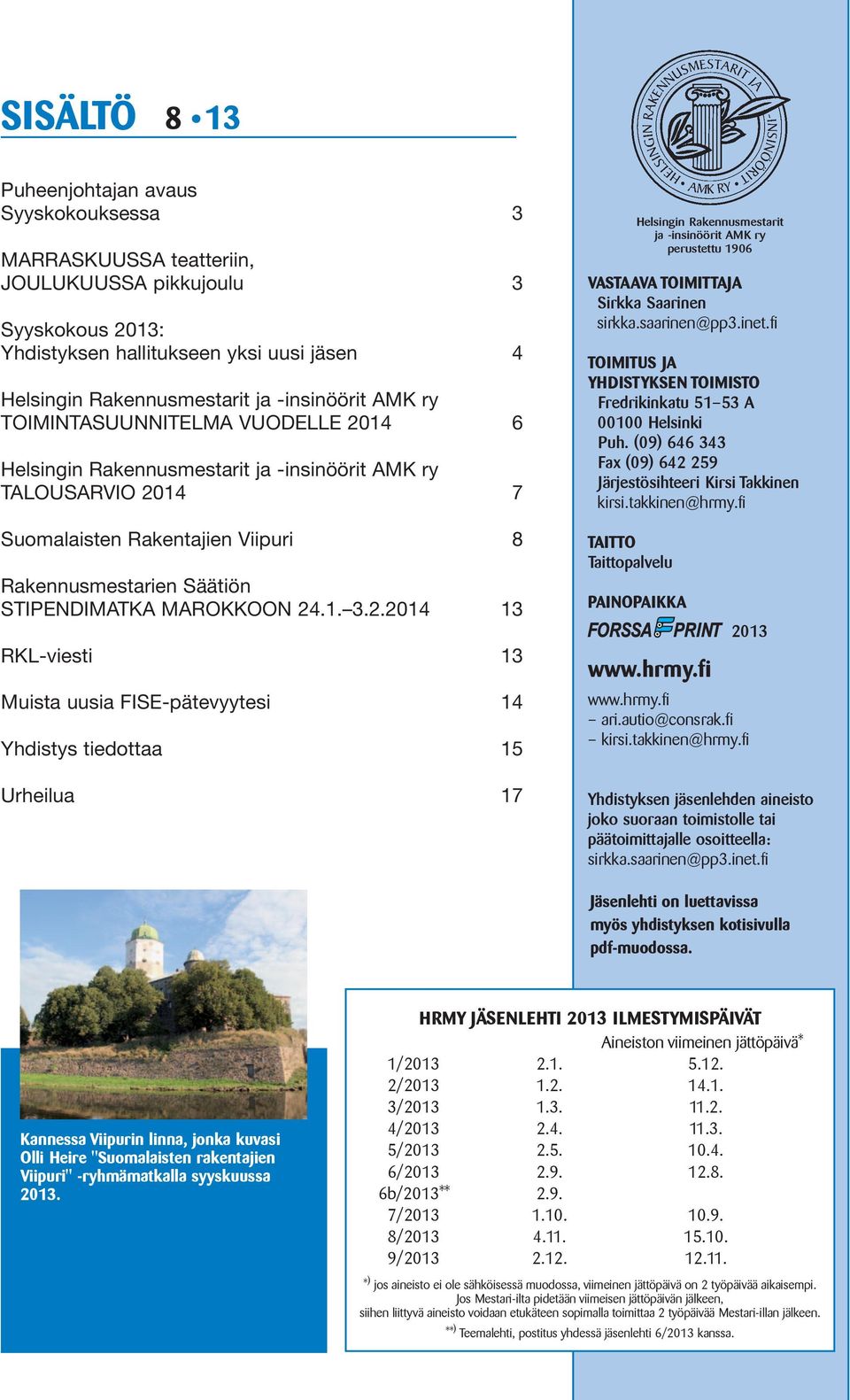 MAROKKOON 24.1. 3.2.2014 13 RKL-viesti 13 Muista uusia FISE-pätevyytesi 14 Yhdistys tiedottaa 15 Urheilua 17 VASTAAVA TOIMITTAJA Sirkka Saarinen sirkka.saarinen@pp3.inet.