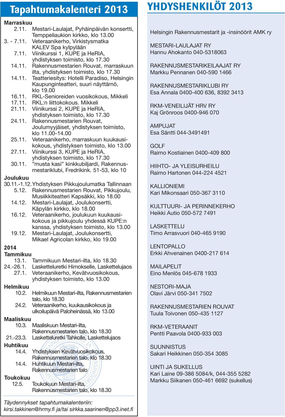 11. RKL:n liittokokous. Mikkeli 21.11. Viinikurssi 2, KUPE ja HeRIA, yhdistyksen toimisto, klo 17.30 24.11. Rakennusmestarien Rouvat, Joulumyyjäiset, yhdistyksen toimisto, klo 11.00-14.00 25.11. Veteraanikerho, marraskuun kuukausikokous, yhdistyksen toimisto, klo 13.