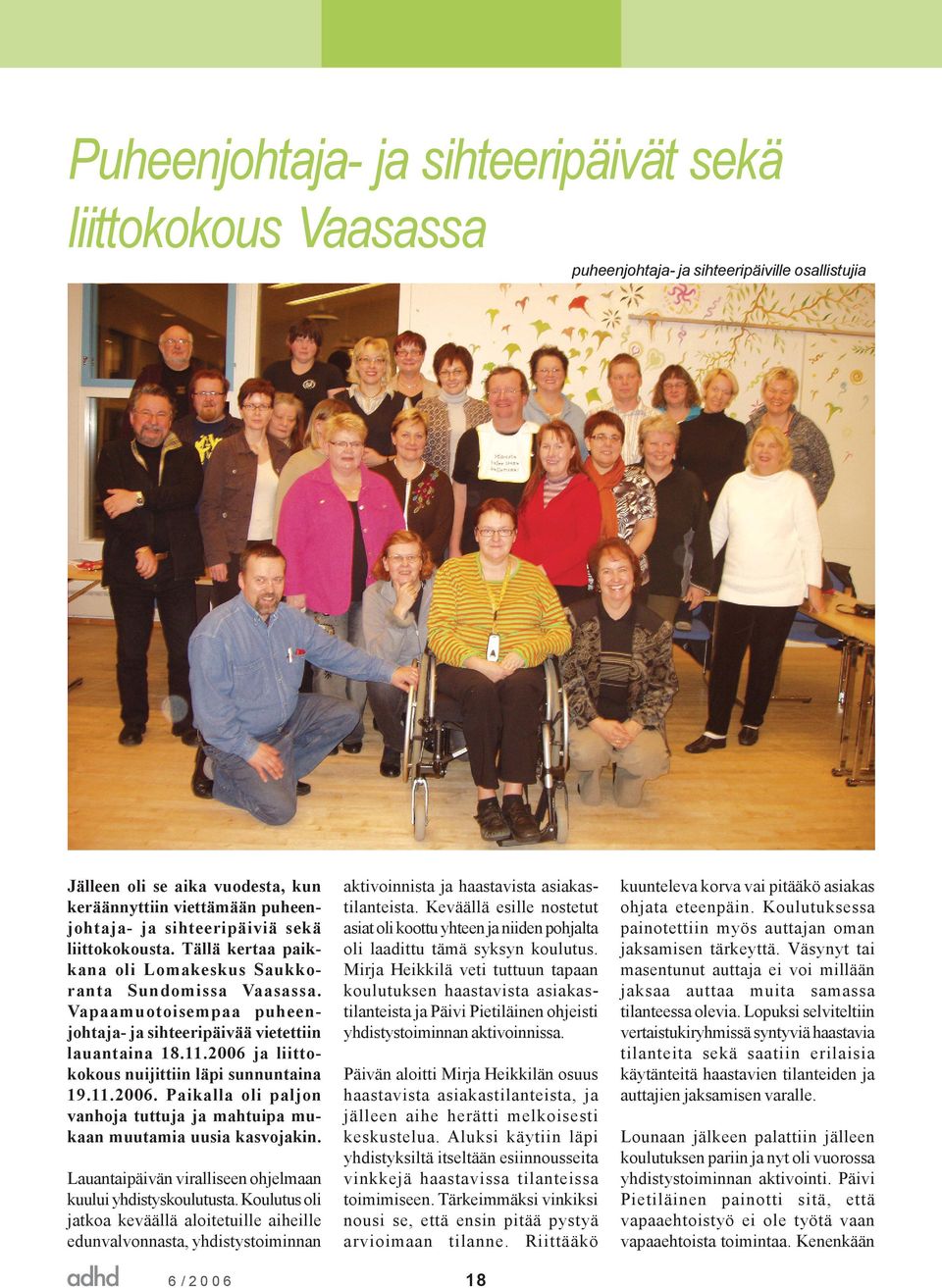 2006 ja liittokokous nuijittiin läpi sunnuntaina 19.11.2006. Paikalla oli paljon vanhoja tuttuja ja mahtuipa mukaan muutamia uusia kasvojakin.