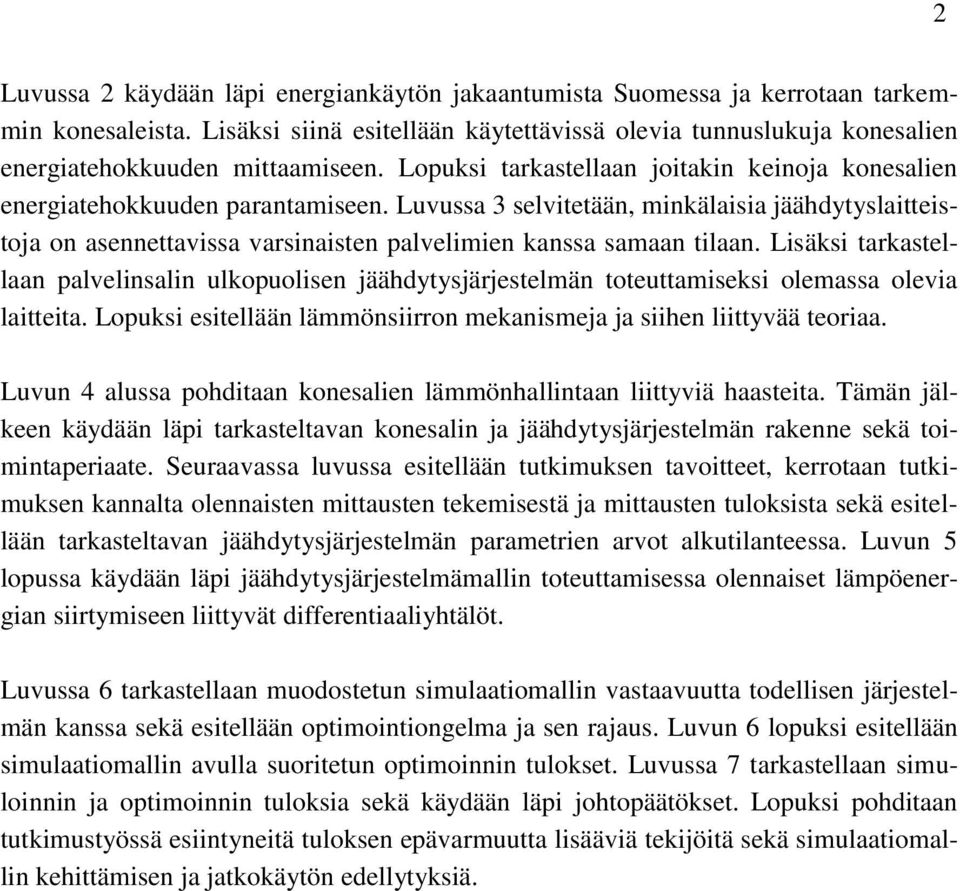 Luvussa 3 selvitetään, minkälaisia jäähdytyslaitteistoja on asennettavissa varsinaisten palvelimien kanssa samaan tilaan.