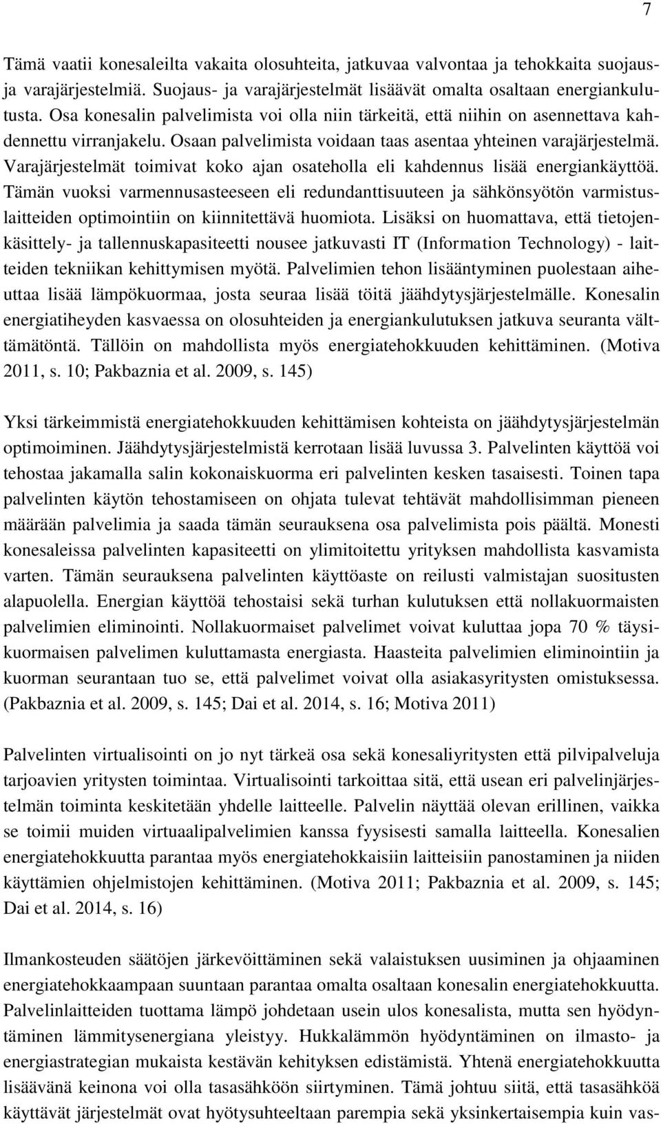 Varajärjestelmät toimivat koko ajan osateholla eli kahdennus lisää energiankäyttöä.