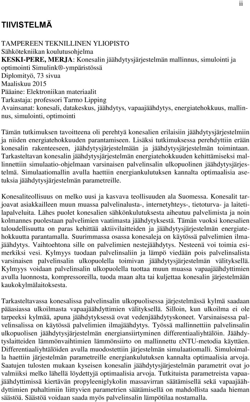 optimointi Tämän tutkimuksen tavoitteena oli perehtyä konesalien erilaisiin jäähdytysjärjestelmiin ja niiden energiatehokkuuden parantamiseen.