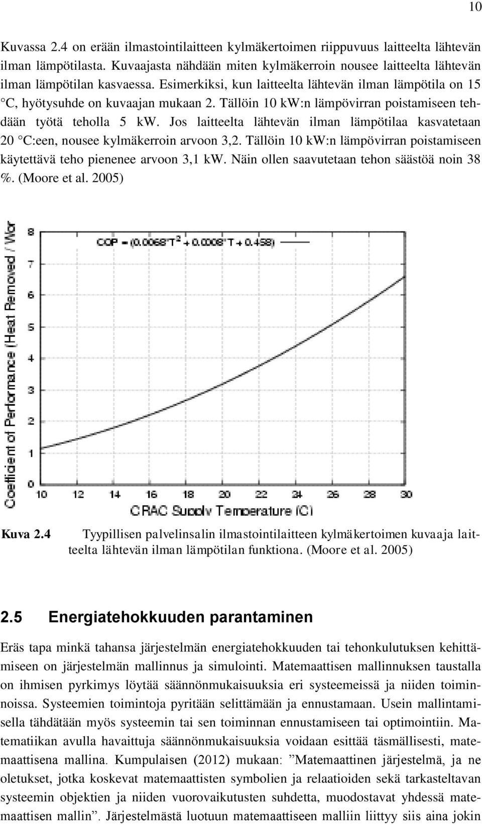 Tällöin 10 kw:n lämpövirran poistamiseen tehdään työtä teholla 5 kw. Jos laitteelta lähtevän ilman lämpötilaa kasvatetaan 20 C:een, nousee kylmäkerroin arvoon 3,2.