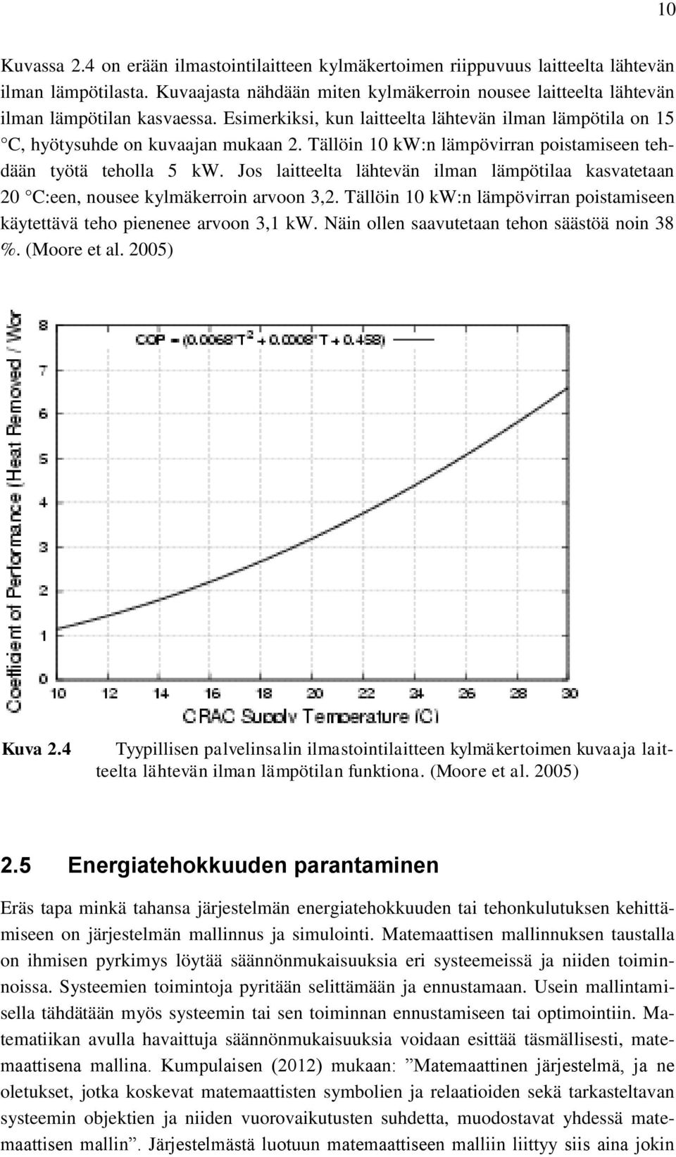 Tällöin 10 kw:n lämpövirran poistamiseen tehdään työtä teholla 5 kw. Jos laitteelta lähtevän ilman lämpötilaa kasvatetaan 20 C:een, nousee kylmäkerroin arvoon 3,2.