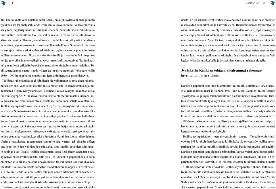 Vielä 1960-luvulla rakennettiin punatiilestä teollisuusrakennuksia ja vasta 1970-1980-luvuilla alkoi elementtiteollisuus ja materiaalien vaihtelevuus näkymään tehdasrakennusten laajennusosissa tai