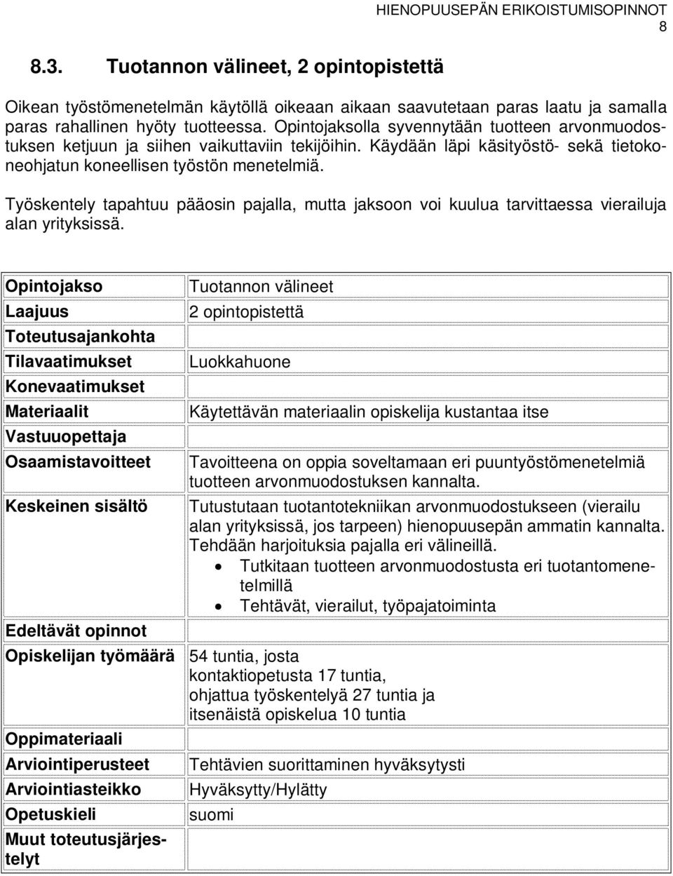 Työskentely tapahtuu pääosin pajalla, mutta jaksoon voi kuulua tarvittaessa vierailuja alan yrityksissä.