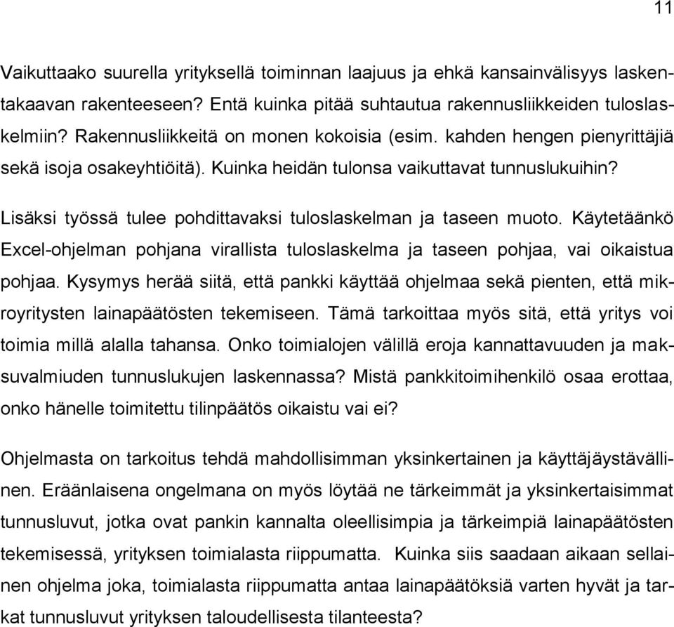 Lisäksi työssä tulee pohdittavaksi tuloslaskelman ja taseen muoto. Käytetäänkö Excel-ohjelman pohjana virallista tuloslaskelma ja taseen pohjaa, vai oikaistua pohjaa.