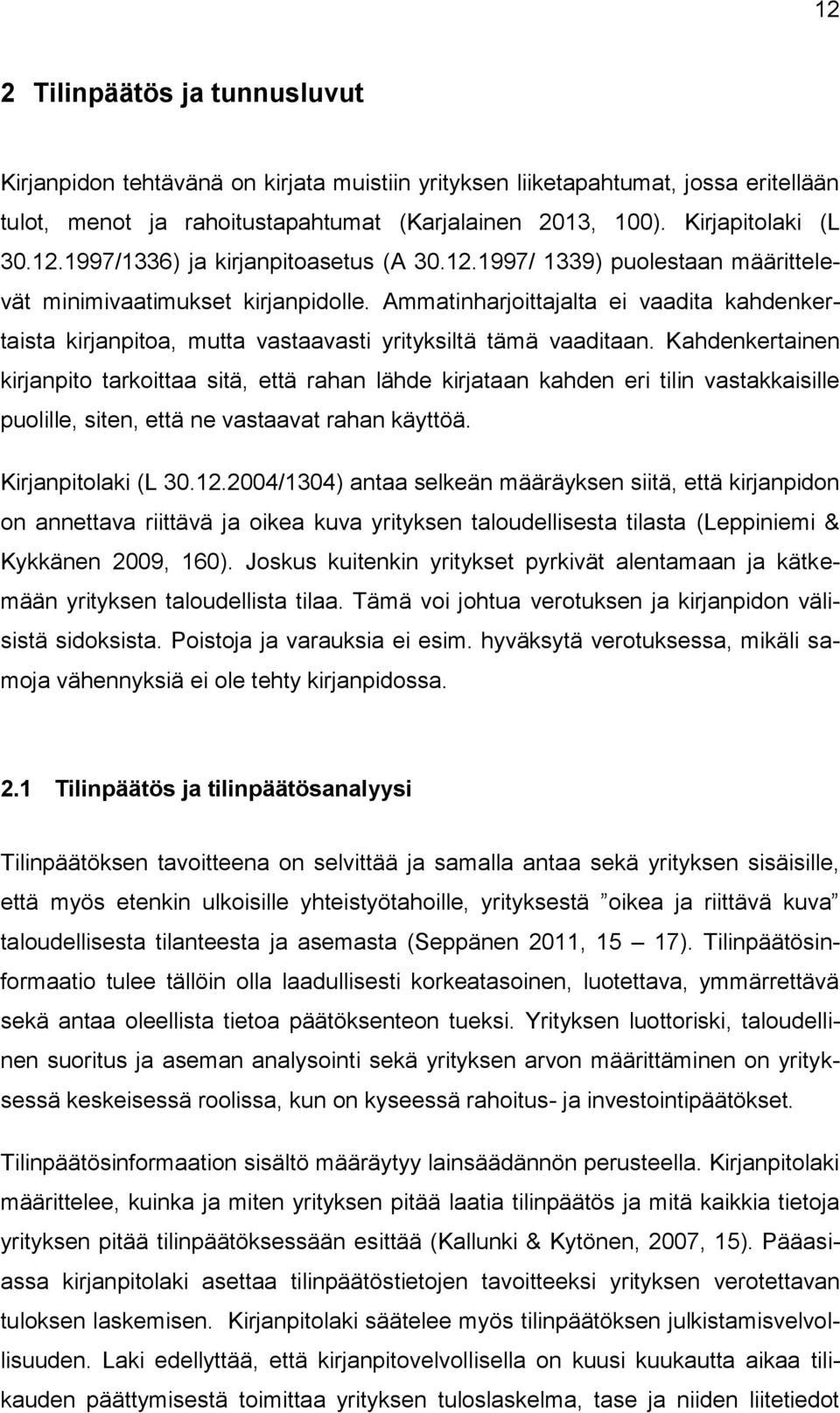 Ammatinharjoittajalta ei vaadita kahdenkertaista kirjanpitoa, mutta vastaavasti yrityksiltä tämä vaaditaan.