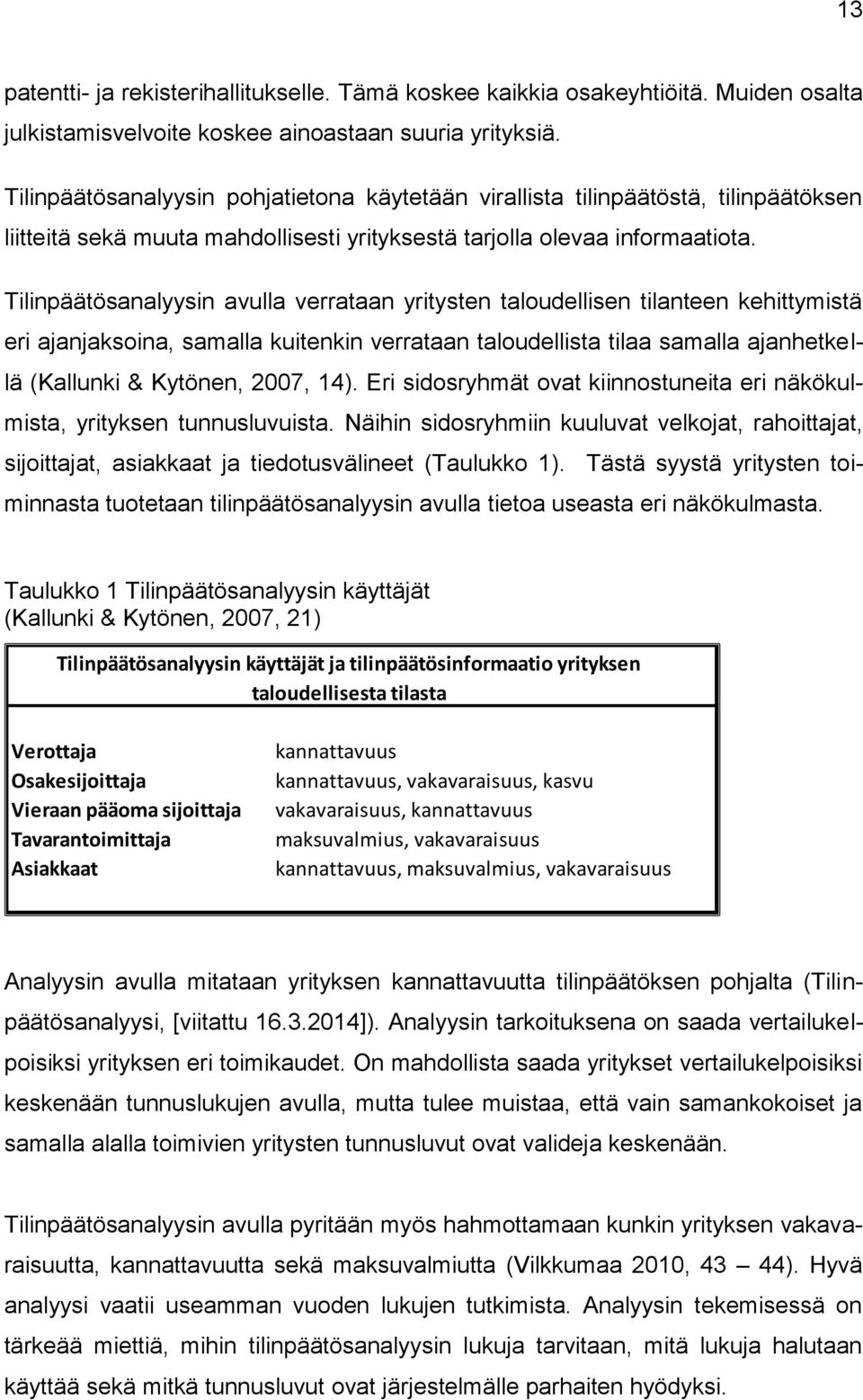 Tilinpäätösanalyysin avulla verrataan yritysten taloudellisen tilanteen kehittymistä eri ajanjaksoina, samalla kuitenkin verrataan taloudellista tilaa samalla ajanhetkellä (Kallunki & Kytönen, 2007,