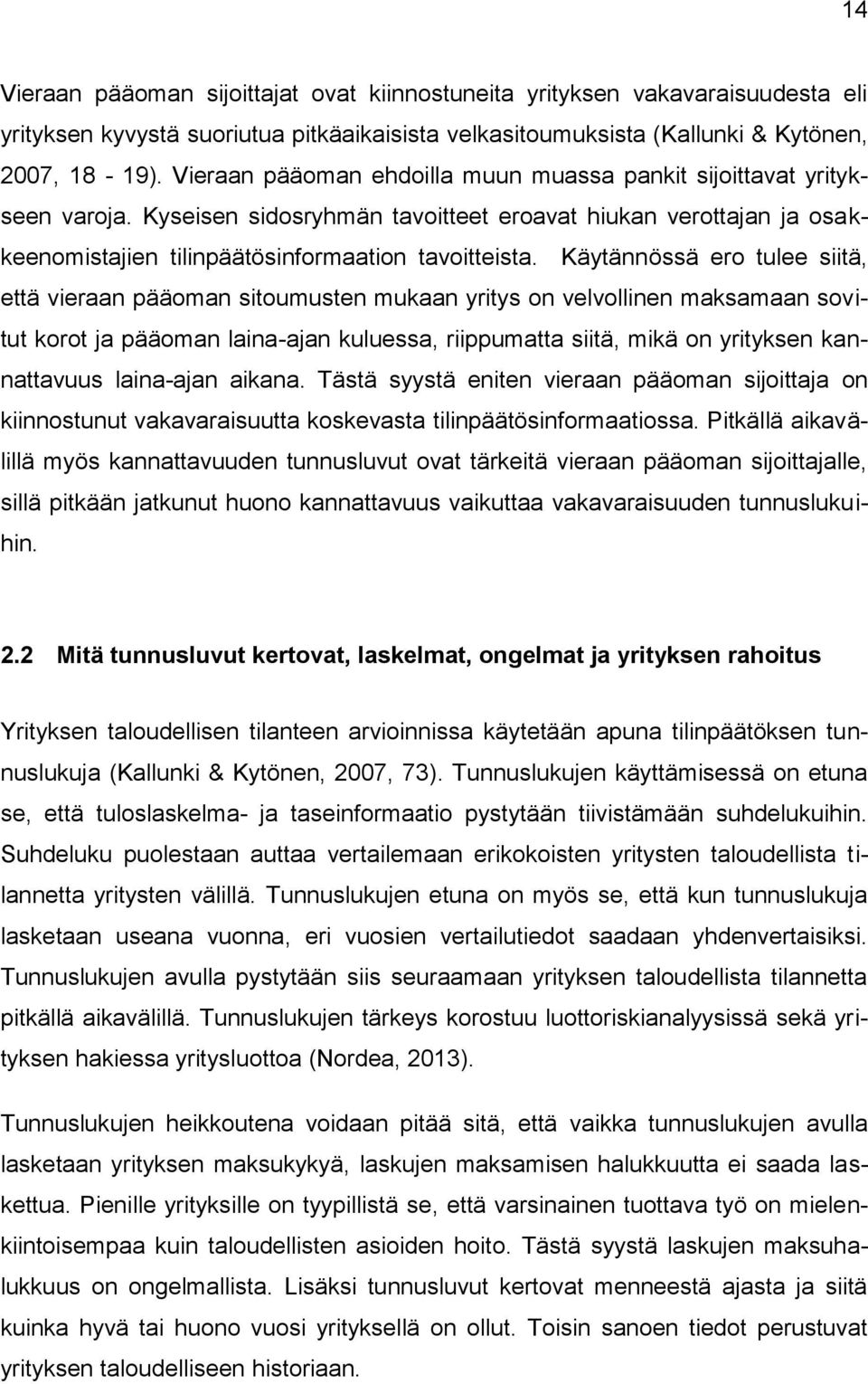 Käytännössä ero tulee siitä, että vieraan pääoman sitoumusten mukaan yritys on velvollinen maksamaan sovitut korot ja pääoman laina-ajan kuluessa, riippumatta siitä, mikä on yrityksen kannattavuus