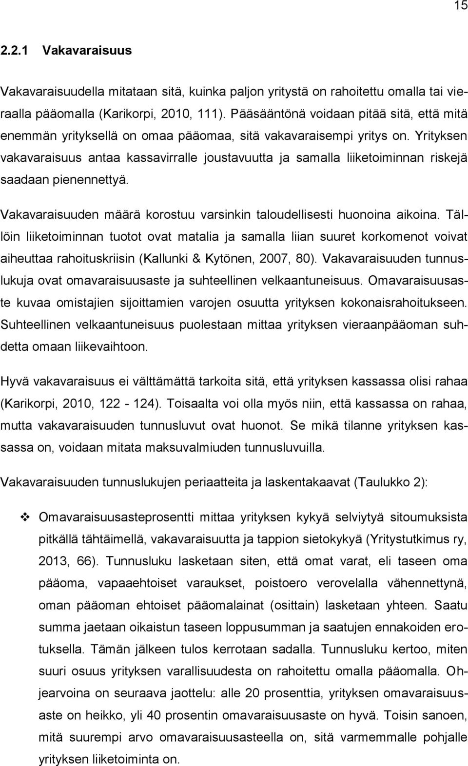 Yrityksen vakavaraisuus antaa kassavirralle joustavuutta ja samalla liiketoiminnan riskejä saadaan pienennettyä. Vakavaraisuuden määrä korostuu varsinkin taloudellisesti huonoina aikoina.