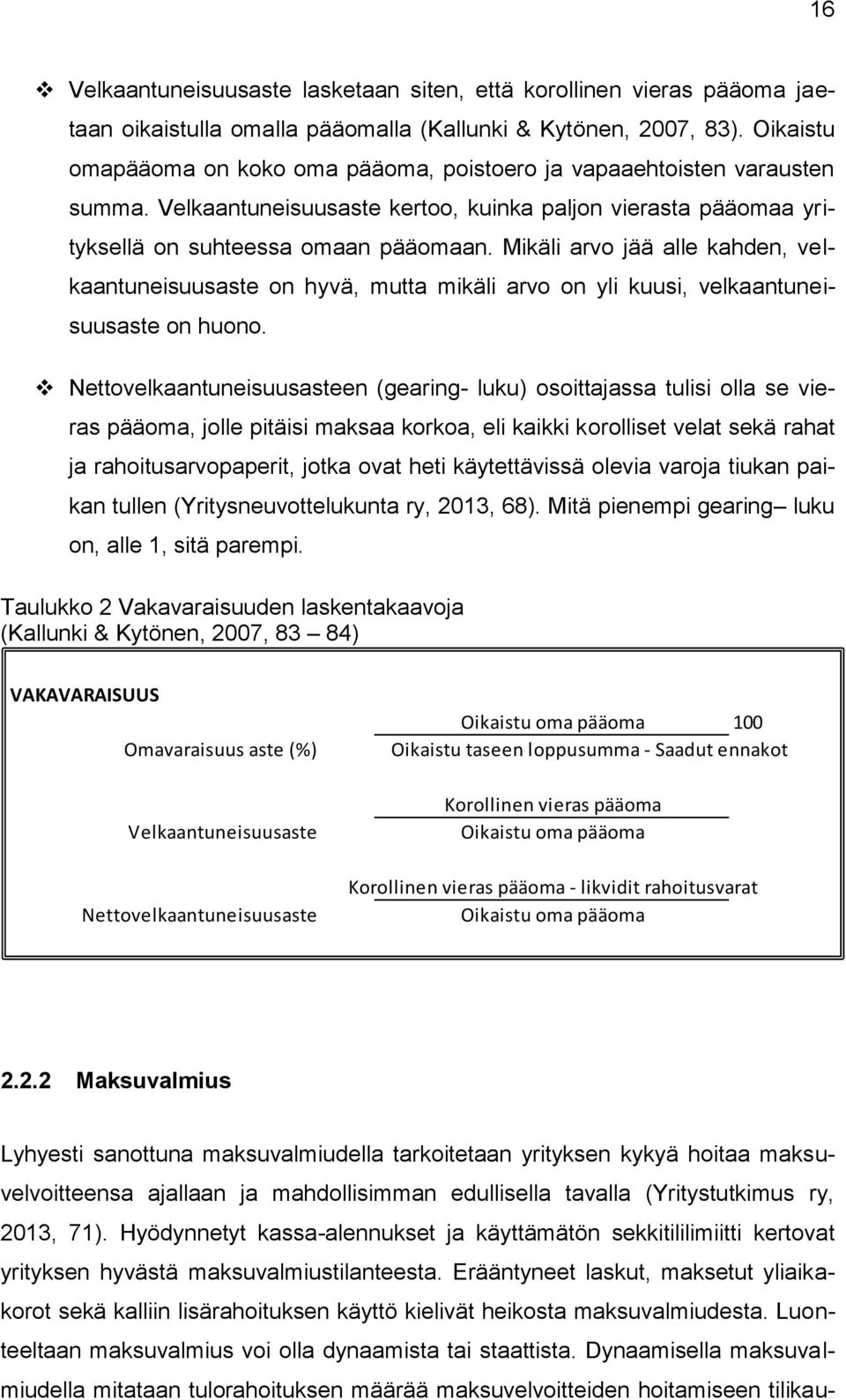 Mikäli arvo jää alle kahden, velkaantuneisuusaste on hyvä, mutta mikäli arvo on yli kuusi, velkaantuneisuusaste on huono.