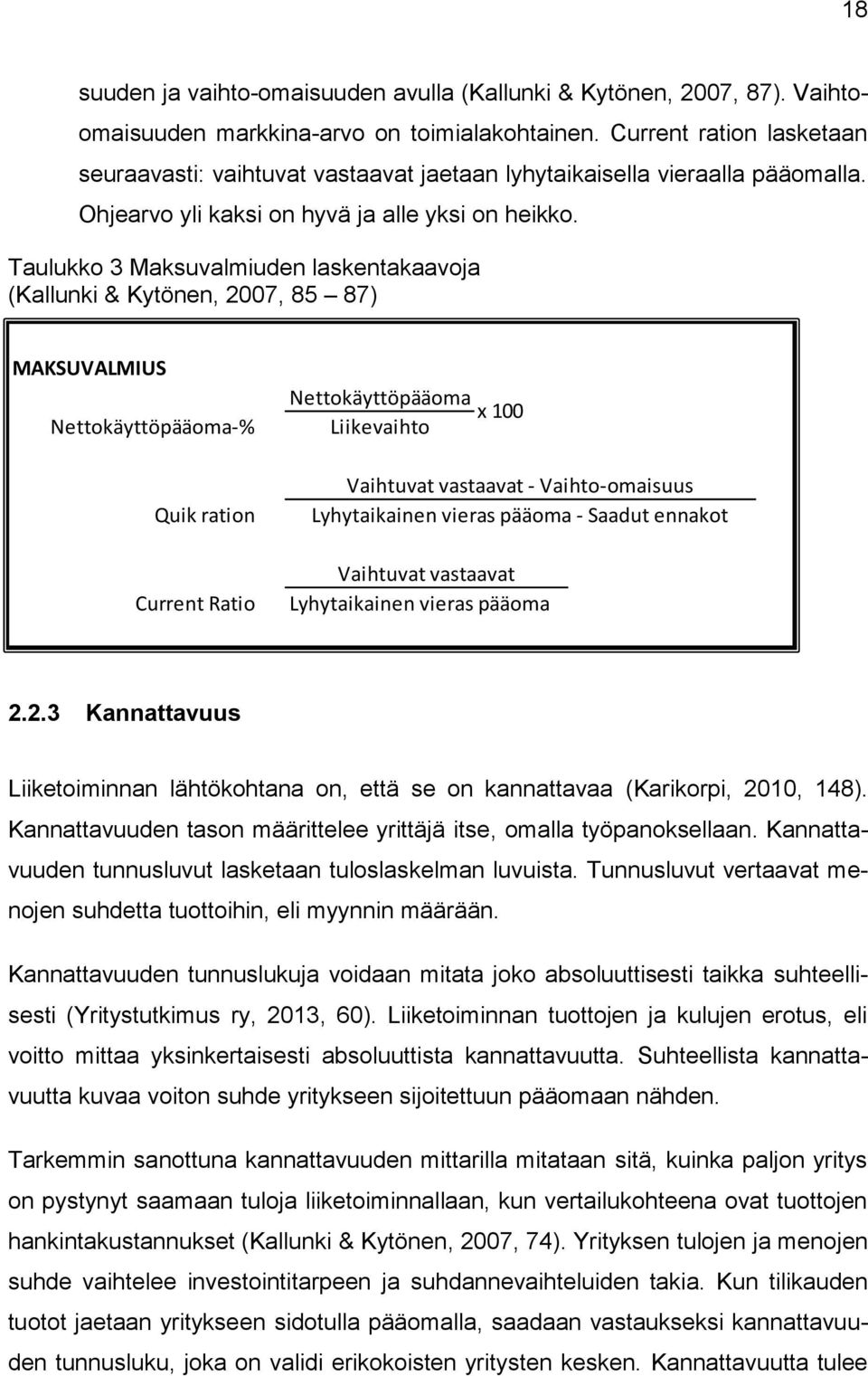 Taulukko 3 Maksuvalmiuden laskentakaavoja (Kallunki & Kytönen, 2007, 85 87) MAKSUVALMIUS Nettokäyttöpääoma-% Kallunki & KYtölä (85-87) Quik ration Current Ratio Nettokäyttöpääoma x 100 Liikevaihto