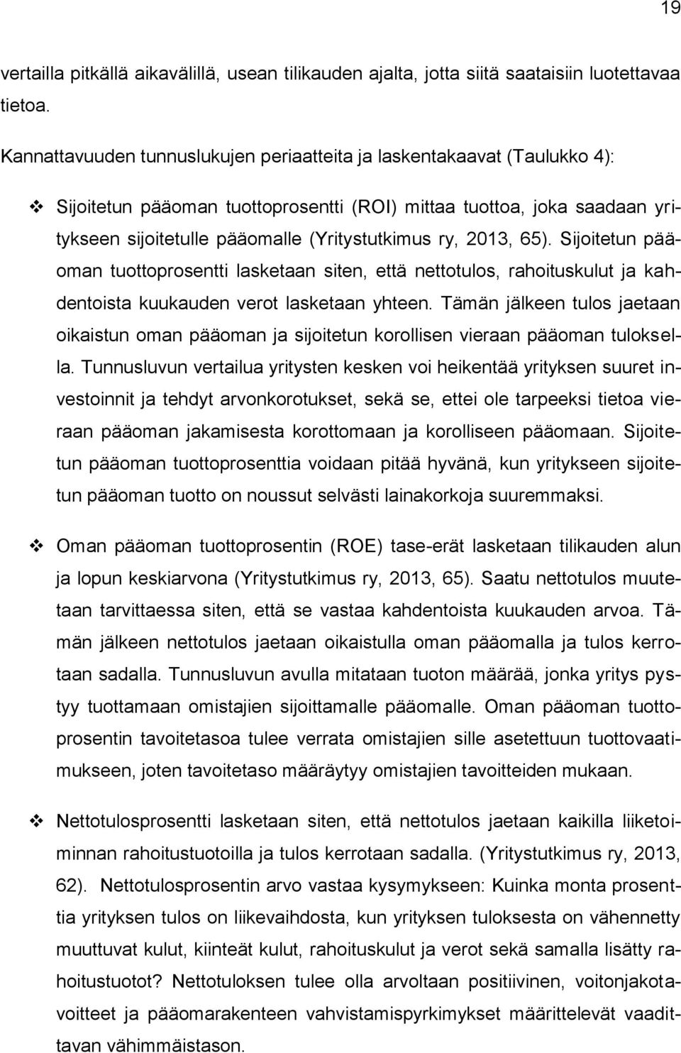 2013, 65). Sijoitetun pääoman tuottoprosentti lasketaan siten, että nettotulos, rahoituskulut ja kahdentoista kuukauden verot lasketaan yhteen.