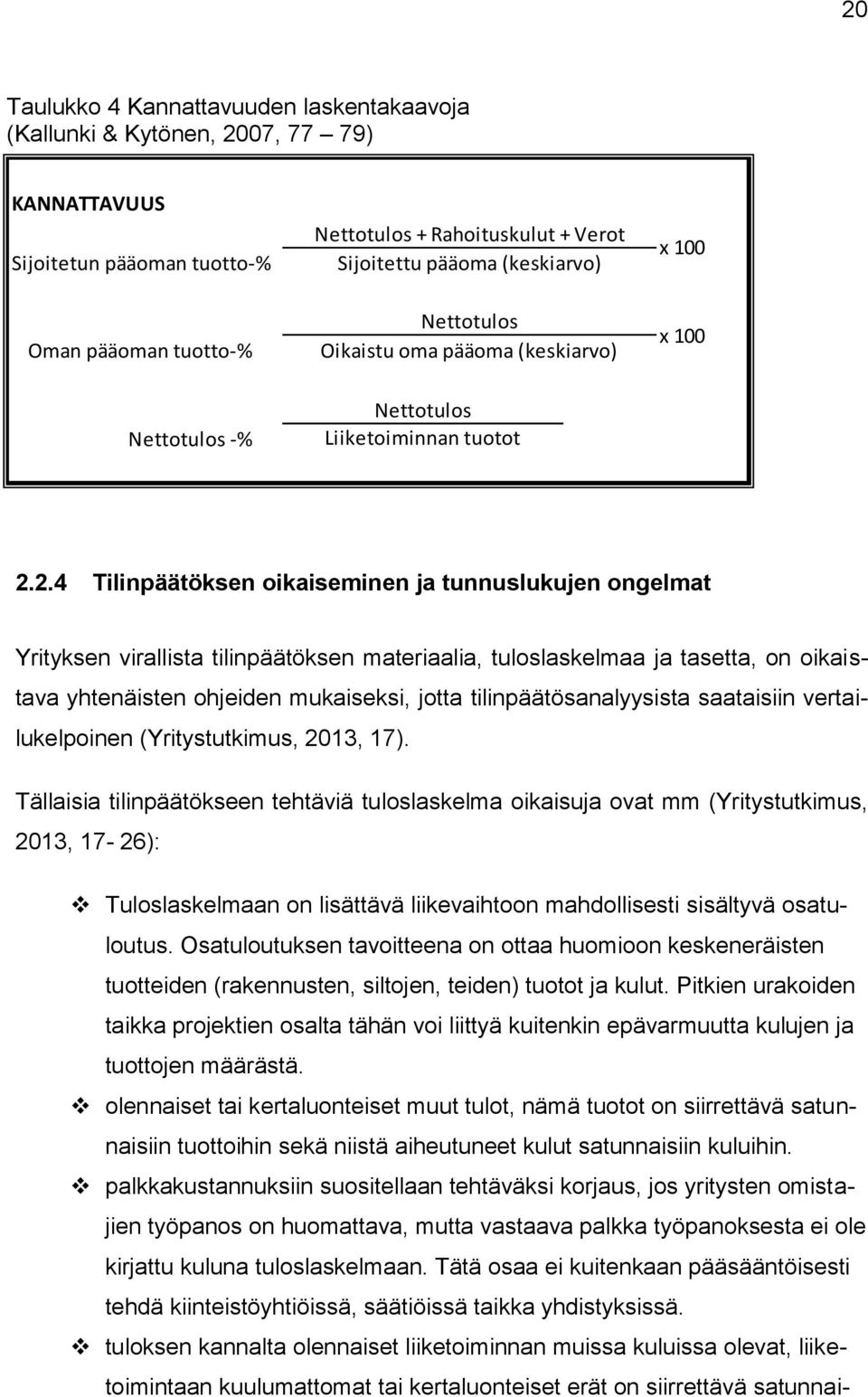 2.4 Tilinpäätöksen oikaiseminen ja tunnuslukujen ongelmat Yrityksen virallista tilinpäätöksen materiaalia, tuloslaskelmaa ja tasetta, on oikaistava yhtenäisten ohjeiden mukaiseksi, jotta