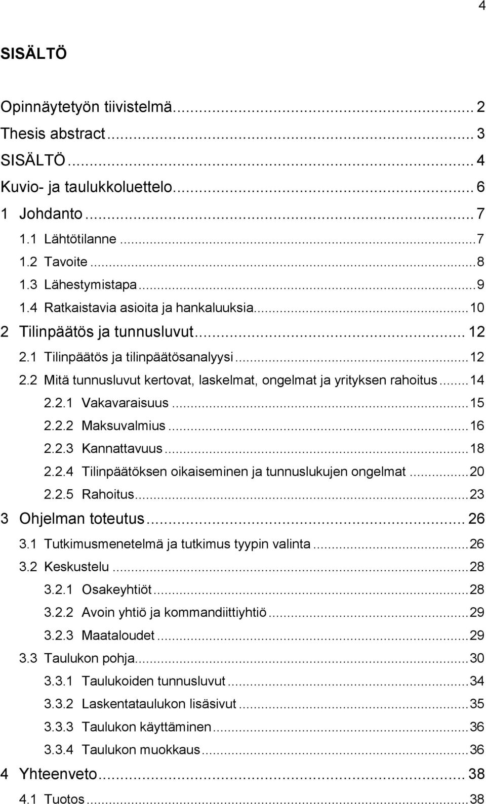 .. 14 2.2.1 Vakavaraisuus... 15 2.2.2 Maksuvalmius... 16 2.2.3 Kannattavuus... 18 2.2.4 Tilinpäätöksen oikaiseminen ja tunnuslukujen ongelmat... 20 2.2.5 Rahoitus... 23 3 Ohjelman toteutus... 26 3.