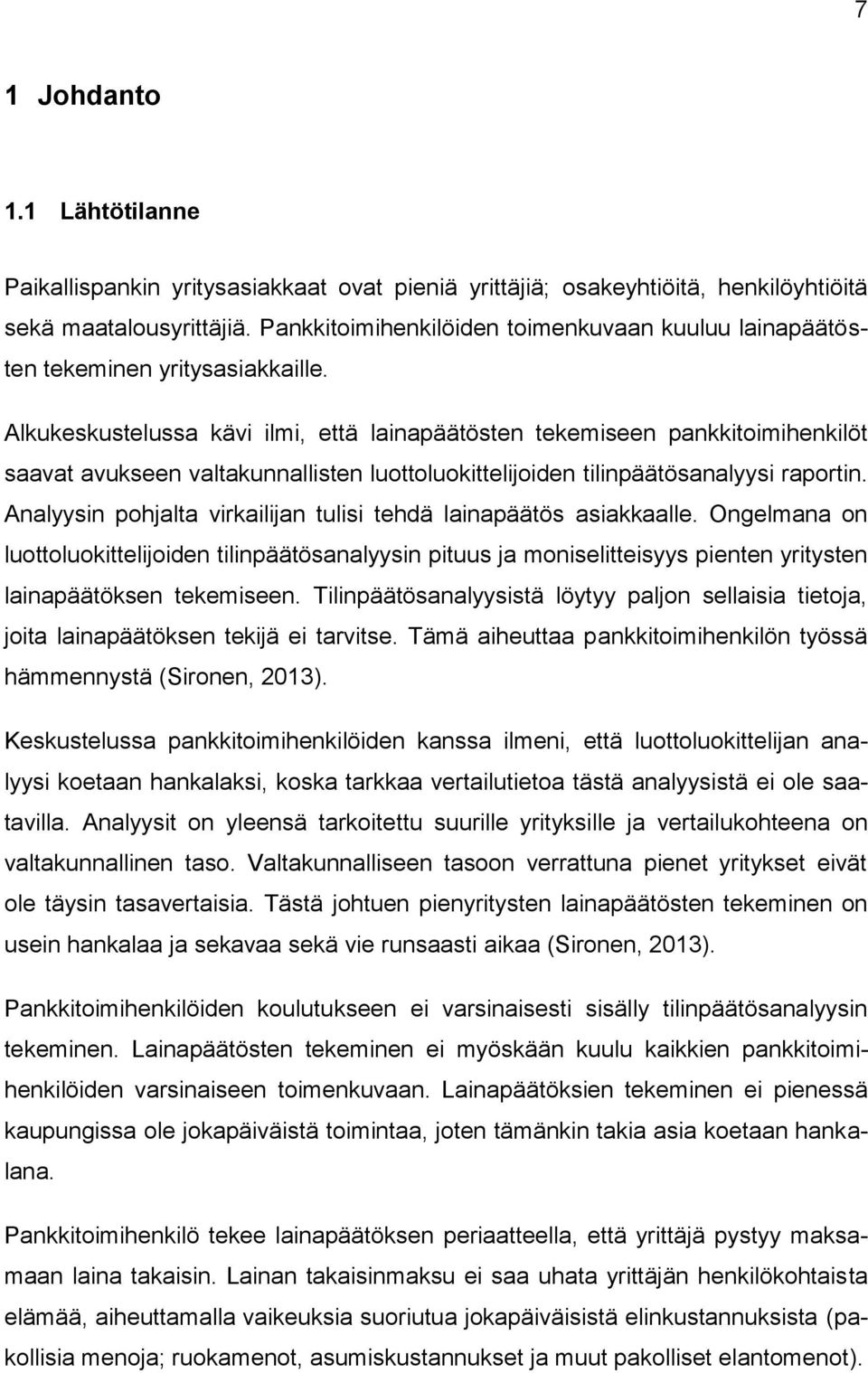 Alkukeskustelussa kävi ilmi, että lainapäätösten tekemiseen pankkitoimihenkilöt saavat avukseen valtakunnallisten luottoluokittelijoiden tilinpäätösanalyysi raportin.