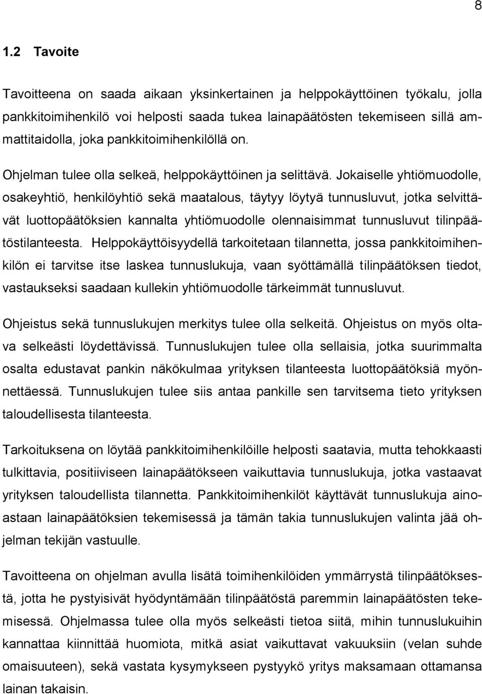 Jokaiselle yhtiömuodolle, osakeyhtiö, henkilöyhtiö sekä maatalous, täytyy löytyä tunnusluvut, jotka selvittävät luottopäätöksien kannalta yhtiömuodolle olennaisimmat tunnusluvut