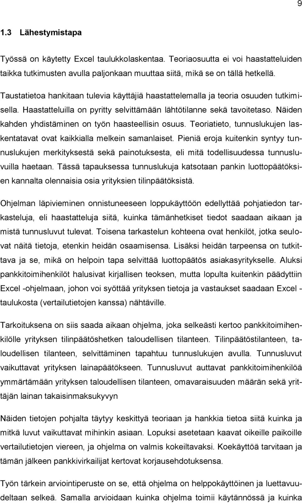 Näiden kahden yhdistäminen on työn haasteellisin osuus. Teoriatieto, tunnuslukujen laskentatavat ovat kaikkialla melkein samanlaiset.