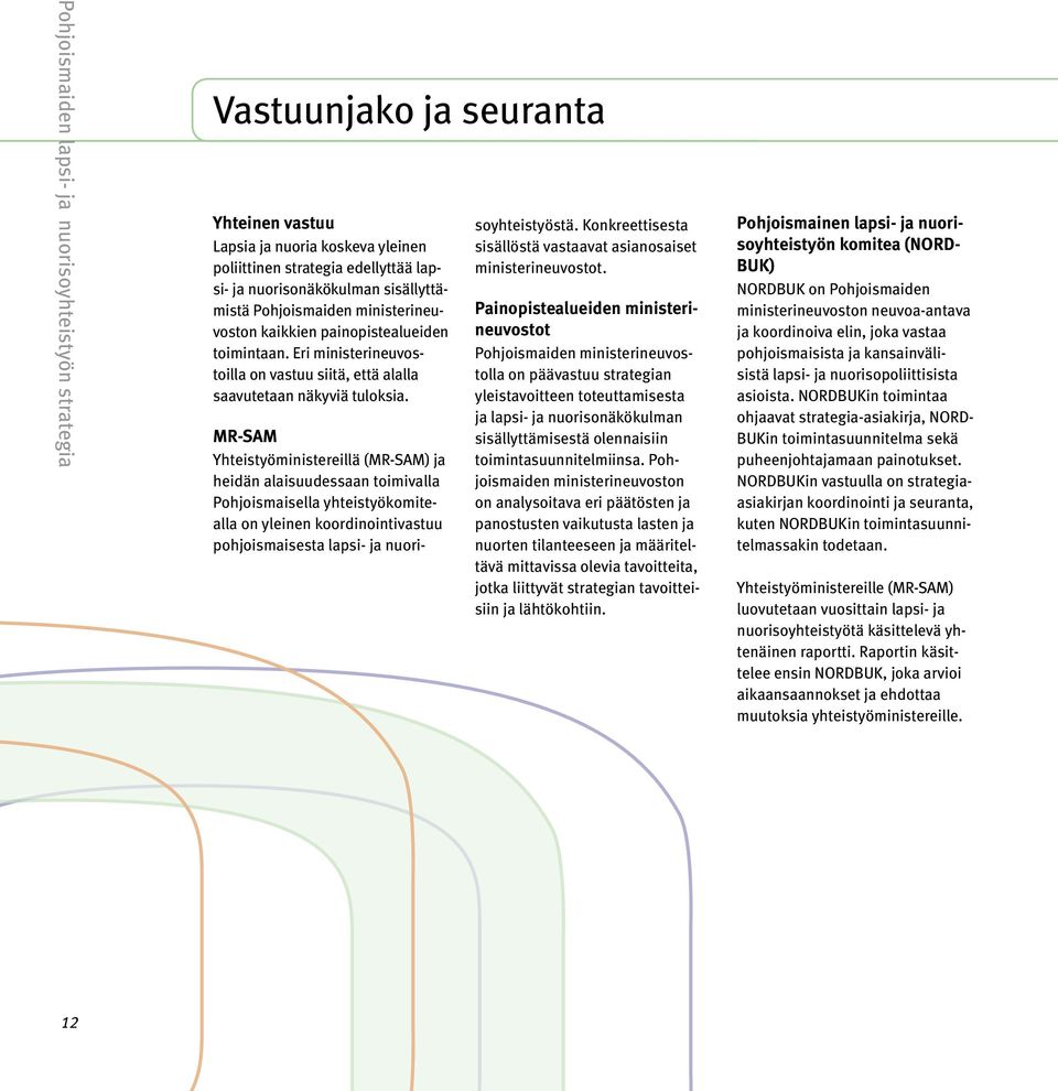 MR-SAM Yhteistyöministereillä (MR-SAM) ja heidän alaisuudessaan toimivalla Pohjoismaisella yhteistyökomitealla on yleinen koordinointivastuu pohjoismaisesta lapsi- ja nuori- soyhteistyöstä.