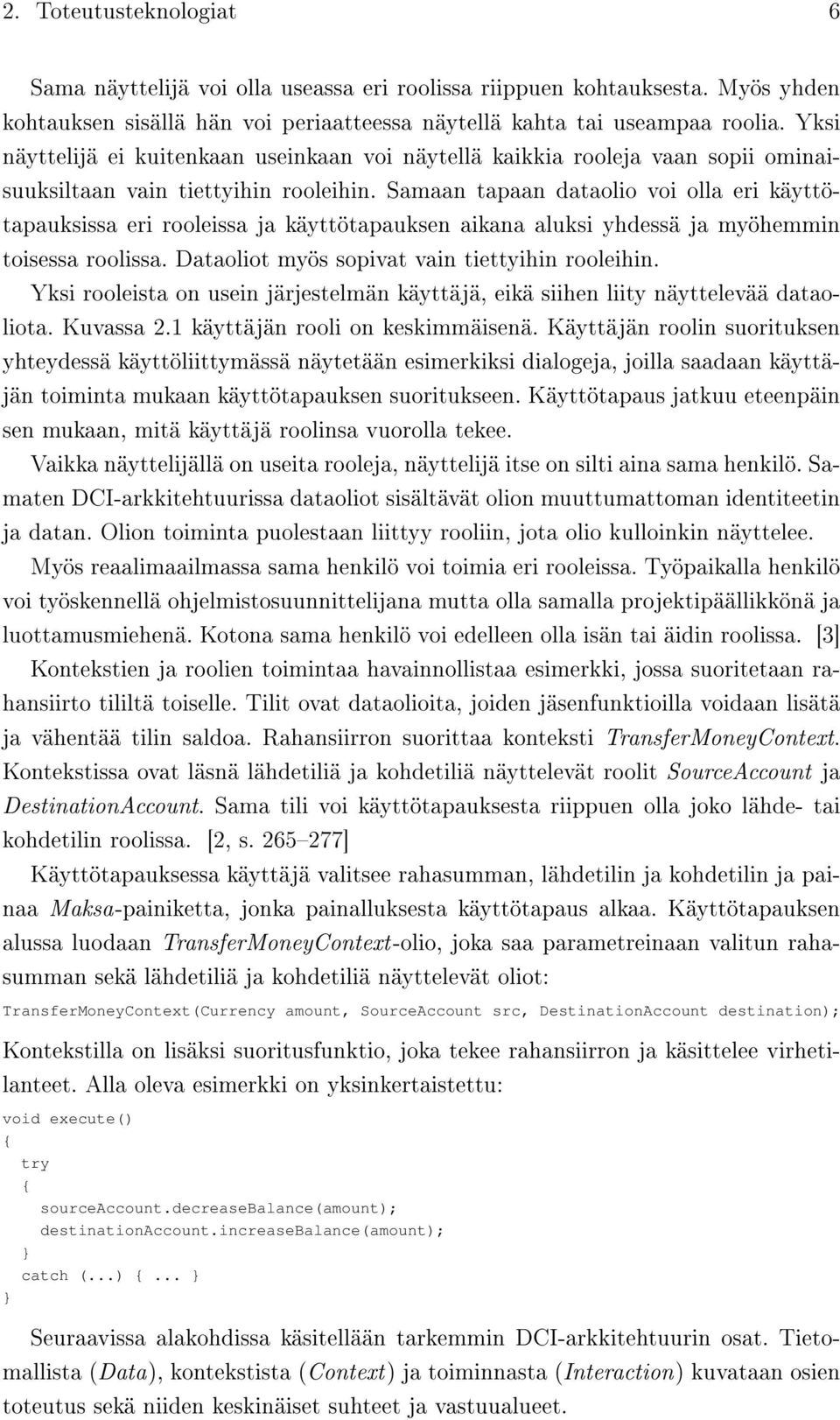 Samaan tapaan dataolio voi olla eri käyttötapauksissa eri rooleissa ja käyttötapauksen aikana aluksi yhdessä ja myöhemmin toisessa roolissa. Dataoliot myös sopivat vain tiettyihin rooleihin.