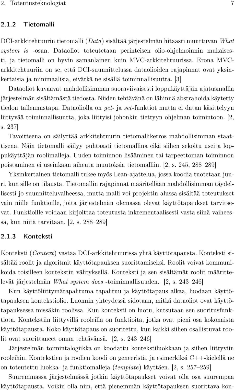 Erona MVCarkkitehtuuriin on se, että DCI-suunnittelussa dataolioiden rajapinnat ovat yksinkertaisia ja minimaalisia, eivätkä ne sisällä toiminnallisuutta.