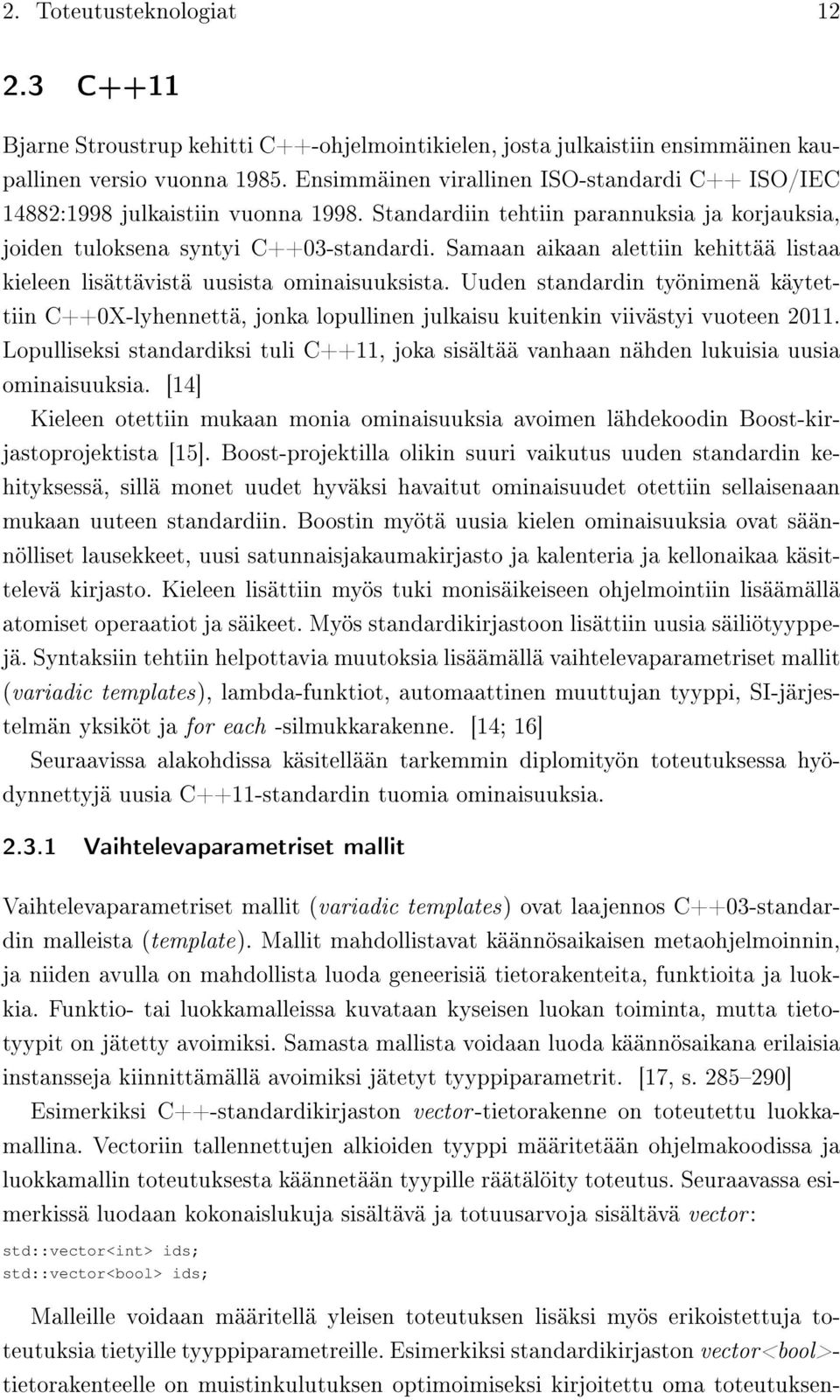 Samaan aikaan alettiin kehittää listaa kieleen lisättävistä uusista ominaisuuksista. Uuden standardin työnimenä käytettiin C++0X-lyhennettä, jonka lopullinen julkaisu kuitenkin viivästyi vuoteen 2011.