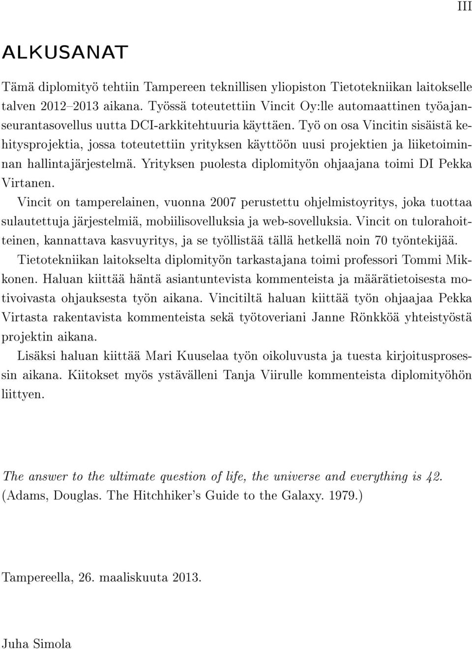 Työ on osa Vincitin sisäistä kehitysprojektia, jossa toteutettiin yrityksen käyttöön uusi projektien ja liiketoiminnan hallintajärjestelmä.