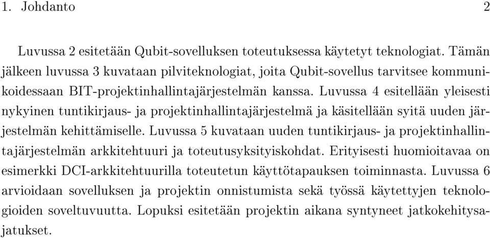 Luvussa 4 esitellään yleisesti nykyinen tuntikirjaus- ja projektinhallintajärjestelmä ja käsitellään syitä uuden järjestelmän kehittämiselle.