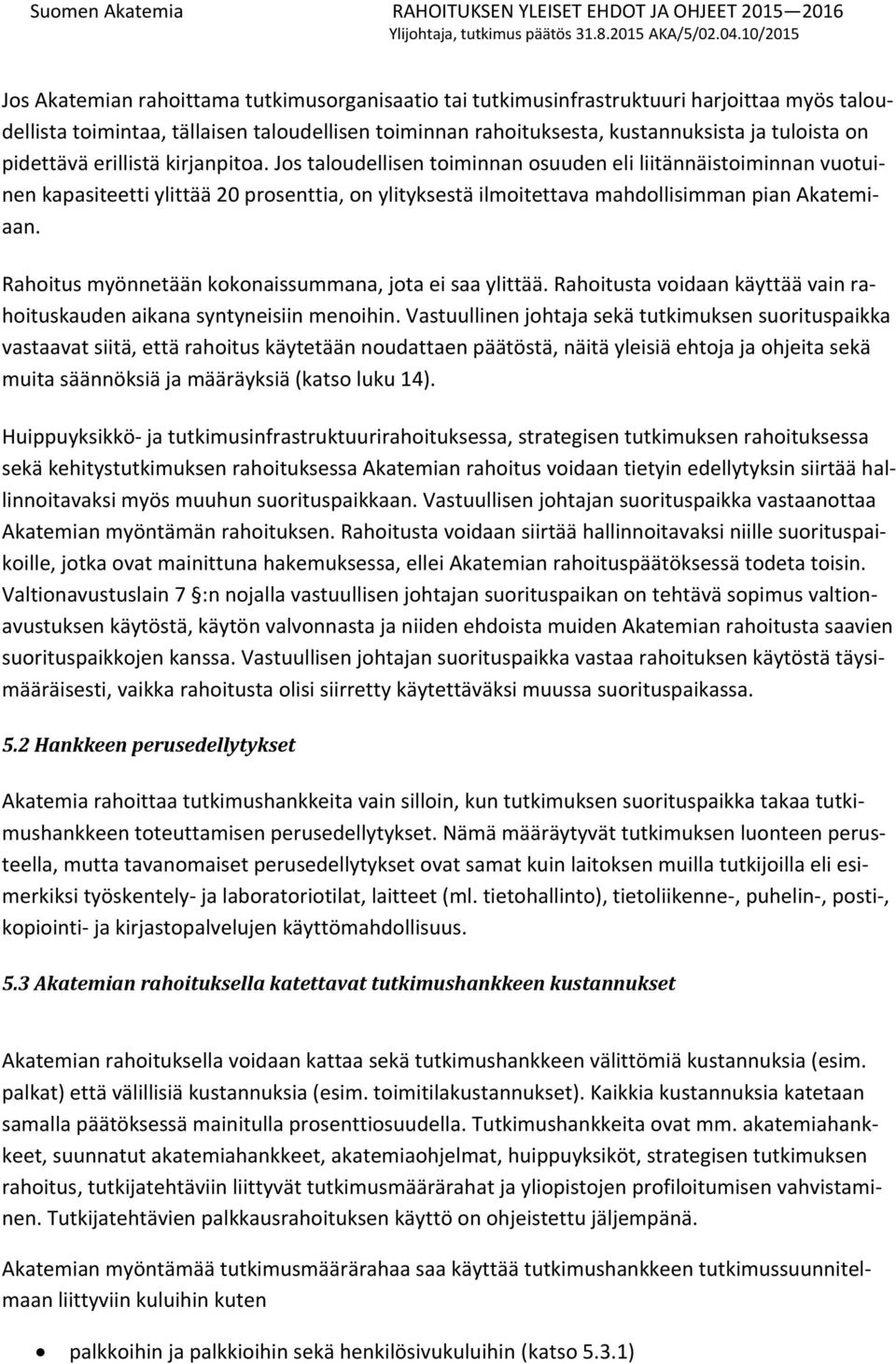 Rahoitus myönnetään kokonaissummana, jota ei saa ylittää. Rahoitusta voidaan käyttää vain rahoituskauden aikana syntyneisiin menoihin.