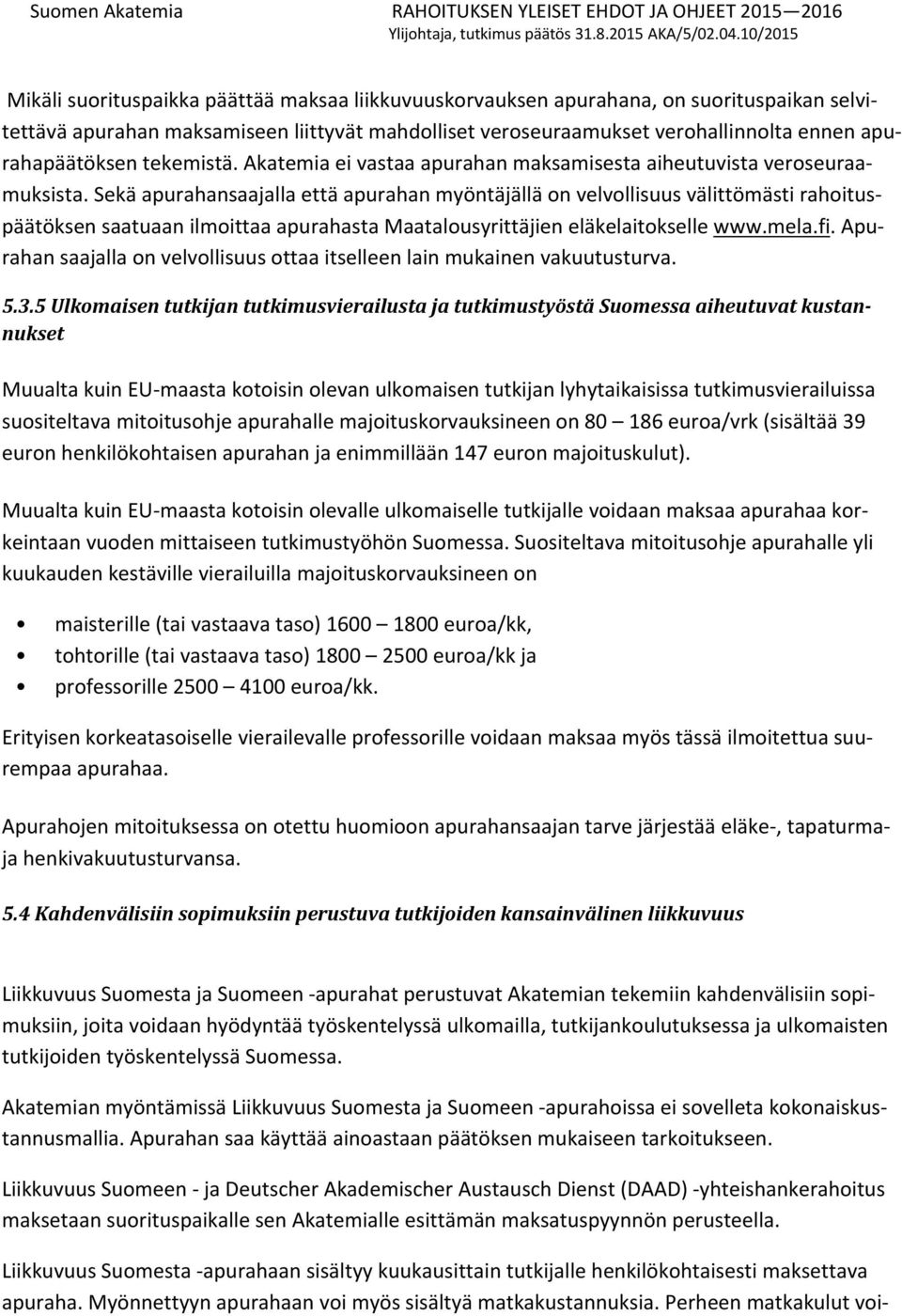 Sekä apurahansaajalla että apurahan myöntäjällä on velvollisuus välittömästi rahoituspäätöksen saatuaan ilmoittaa apurahasta Maatalousyrittäjien eläkelaitokselle www.mela.fi.