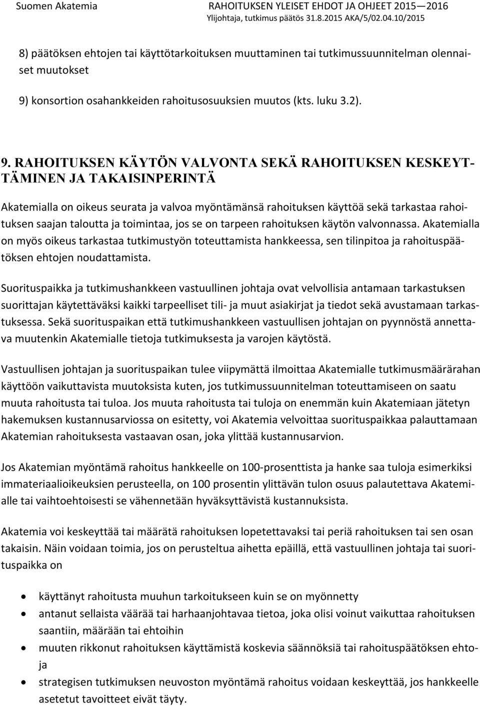 RAHOITUKSEN KÄYTÖN VALVONTA SEKÄ RAHOITUKSEN KESKEYT- TÄMINEN JA TAKAISINPERINTÄ Akatemialla on oikeus seurata ja valvoa myöntämänsä rahoituksen käyttöä sekä tarkastaa rahoituksen saajan taloutta ja