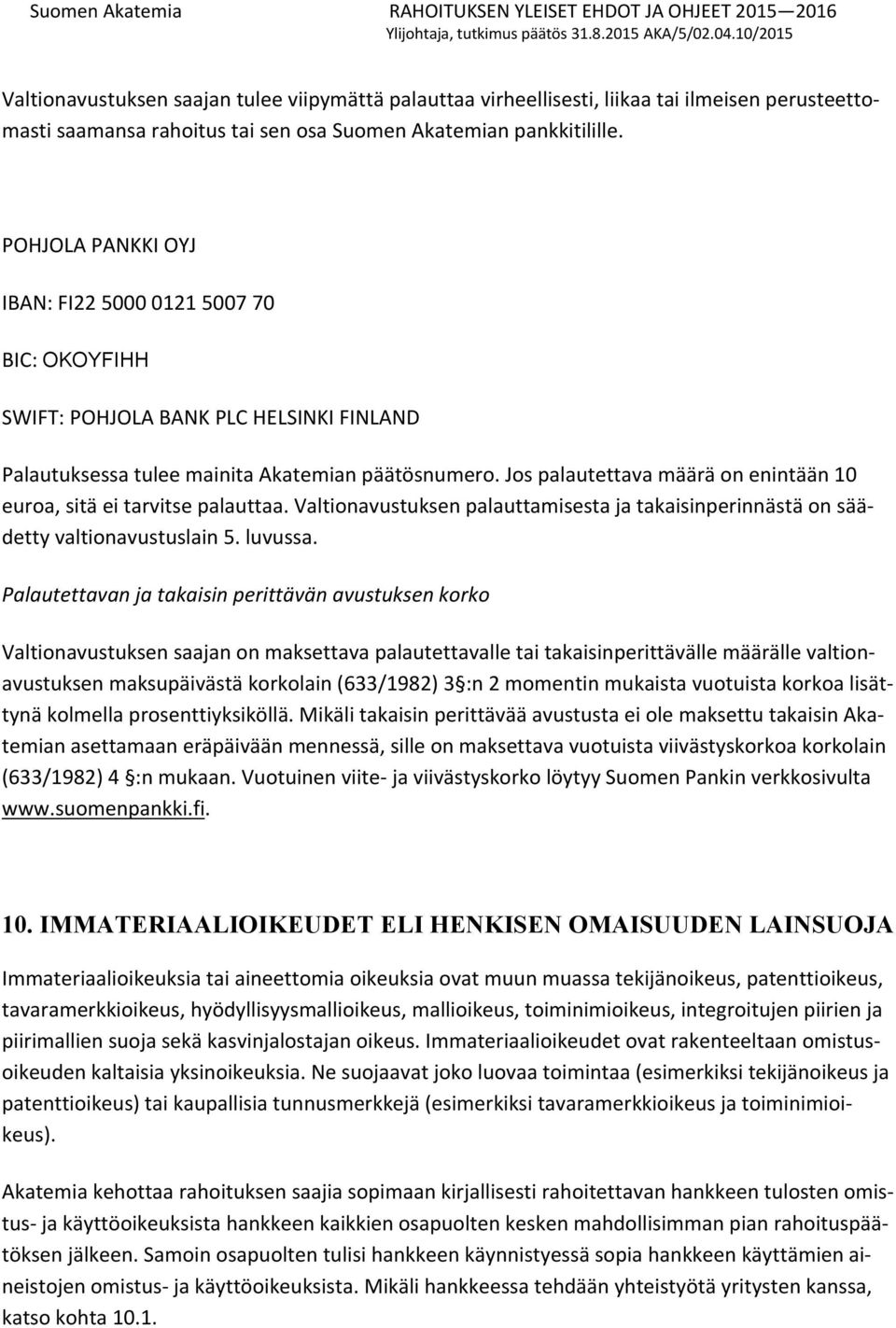 Jos palautettava määrä on enintään 10 euroa, sitä ei tarvitse palauttaa. Valtionavustuksen palauttamisesta ja takaisinperinnästä on säädetty valtionavustuslain 5. luvussa.