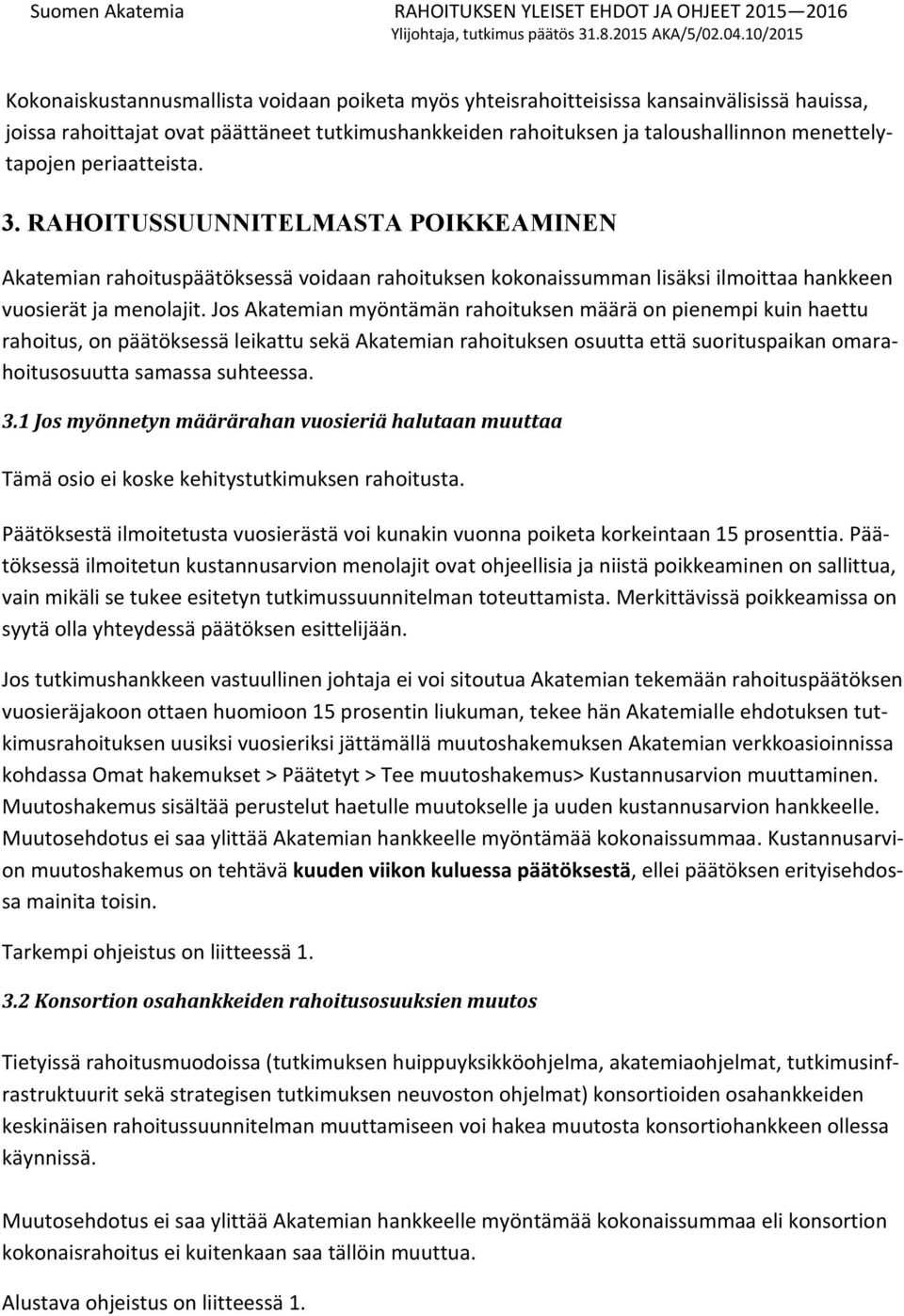 Jos Akatemian myöntämän rahoituksen määrä on pienempi kuin haettu rahoitus, on päätöksessä leikattu sekä Akatemian rahoituksen osuutta että suorituspaikan omarahoitusosuutta samassa suhteessa. 3.