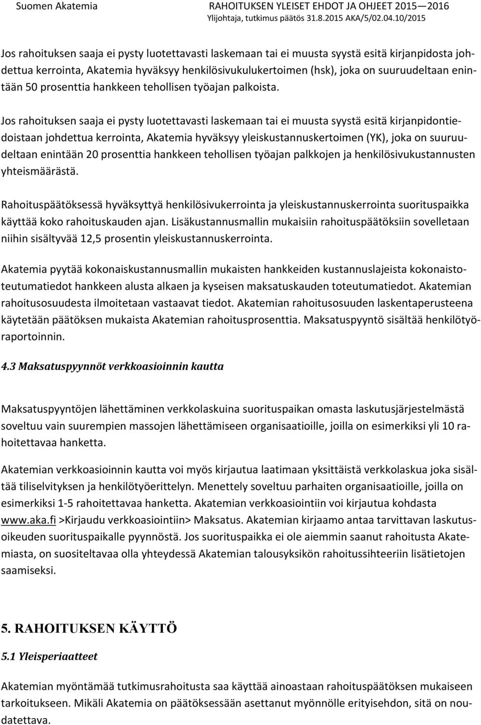 Jos rahoituksen saaja ei pysty luotettavasti laskemaan tai ei muusta syystä esitä kirjanpidontiedoistaan johdettua kerrointa, Akatemia hyväksyy yleiskustannuskertoimen (YK), joka on suuruudeltaan